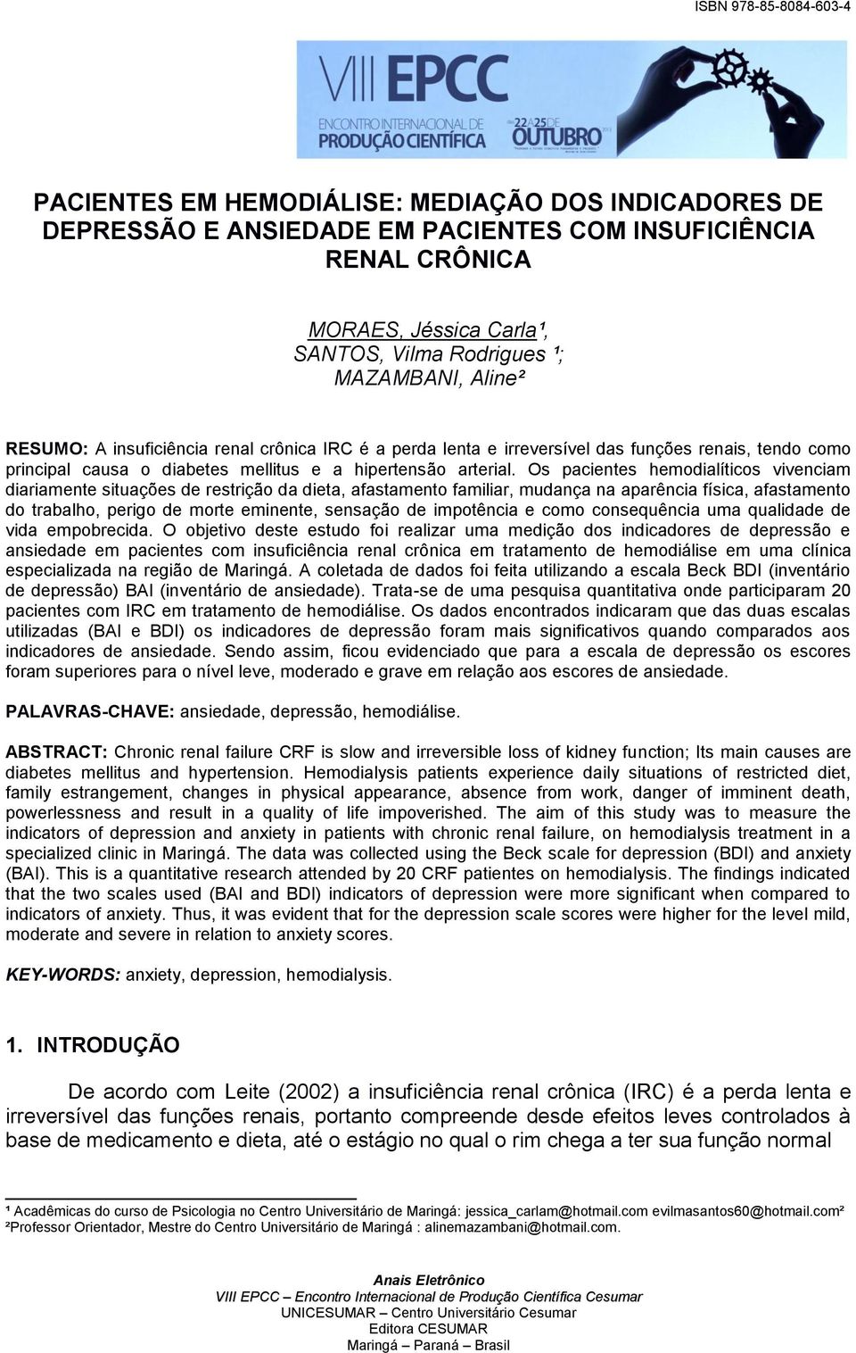 Os pacientes hemodialíticos vivenciam diariamente situações de restrição da dieta, afastamento familiar, mudança na aparência física, afastamento do trabalho, perigo de morte eminente, sensação de