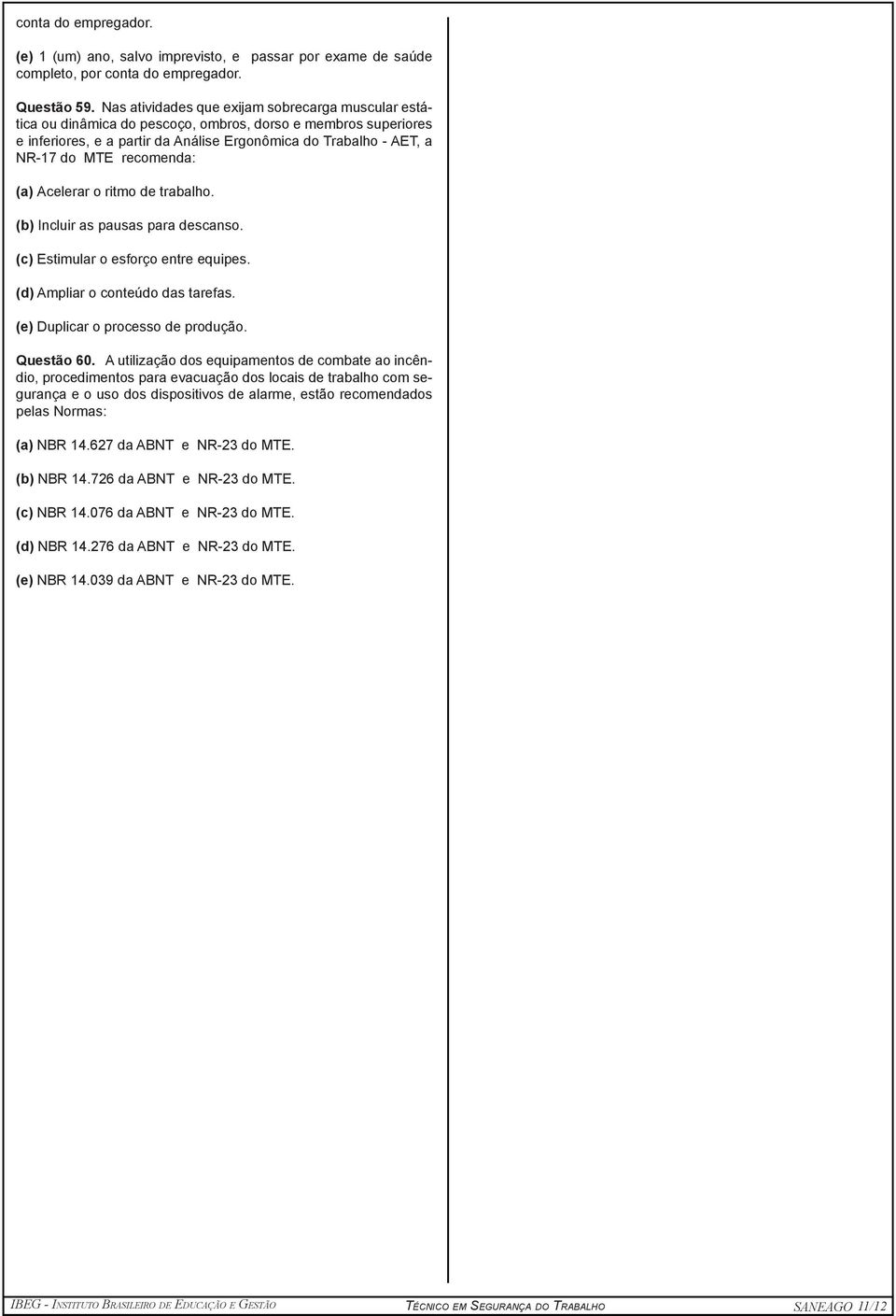 recomenda: (a) Acelerar o ritmo de trabalho. (b) Incluir as pausas para descanso. (c) Estimular o esforço entre equipes. (d) Ampliar o conteúdo das tarefas. (e) Duplicar o processo de produção.