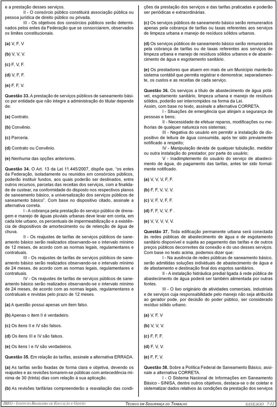 (e) F, F, V. Questão 33. A prestação de serviços públicos de saneamento básico por entidade que não integre a administração do titular depende de: (a) Contrato. (b) Convênio. (c) Parceria.