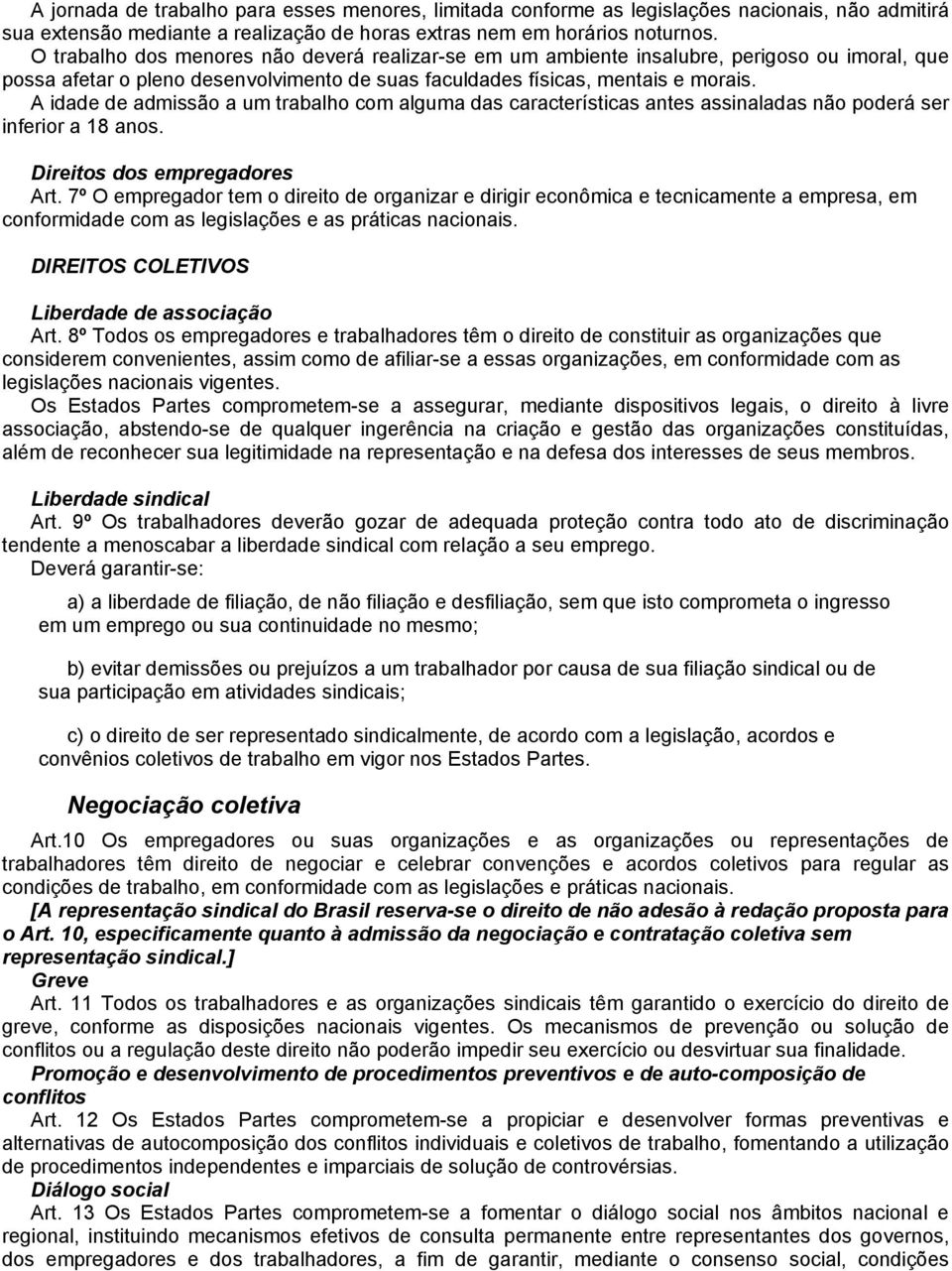 A idade de admissão a um trabalho com alguma das características antes assinaladas não poderá ser inferior a 18 anos. Direitos dos empregadores Art.