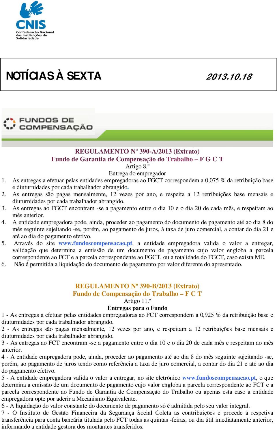 As entregas são pagas mensalmente, 12 vezes por ano, e respeita a 12 retribuições base mensais e diuturnidades por cada trabalhador abrangido. 3.