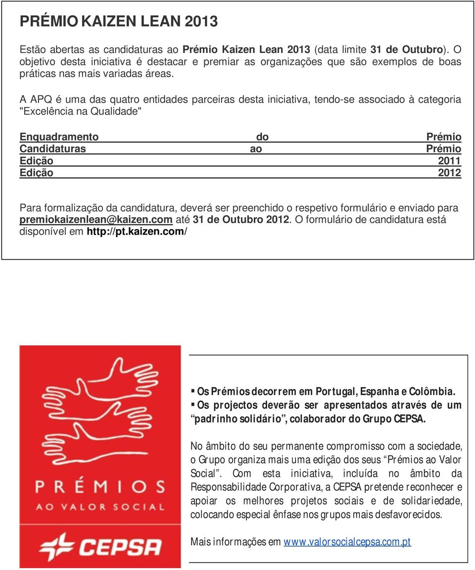 A APQ é uma das quatro entidades parceiras desta iniciativa, tendo-se associado à categoria "Excelência na Qualidade" Enquadramento do Prémio Candidaturas ao Prémio Edição 2011 Edição 2012 Para