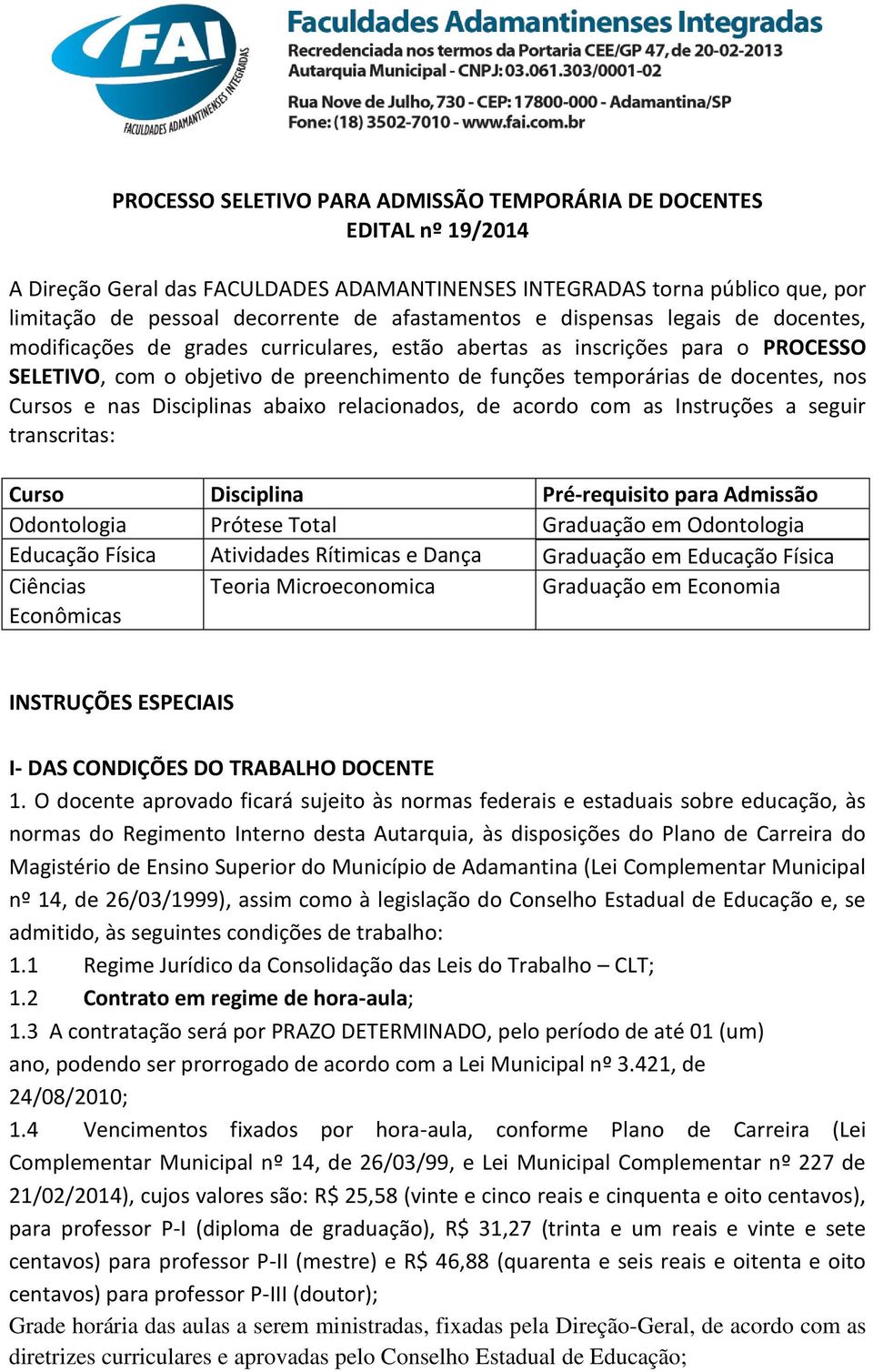 docentes, nos Cursos e nas Disciplinas abaixo relacionados, de acordo com as Instruções a seguir transcritas: Curso Disciplina Pré-requisito para Admissão Odontologia Prótese Total Graduação em