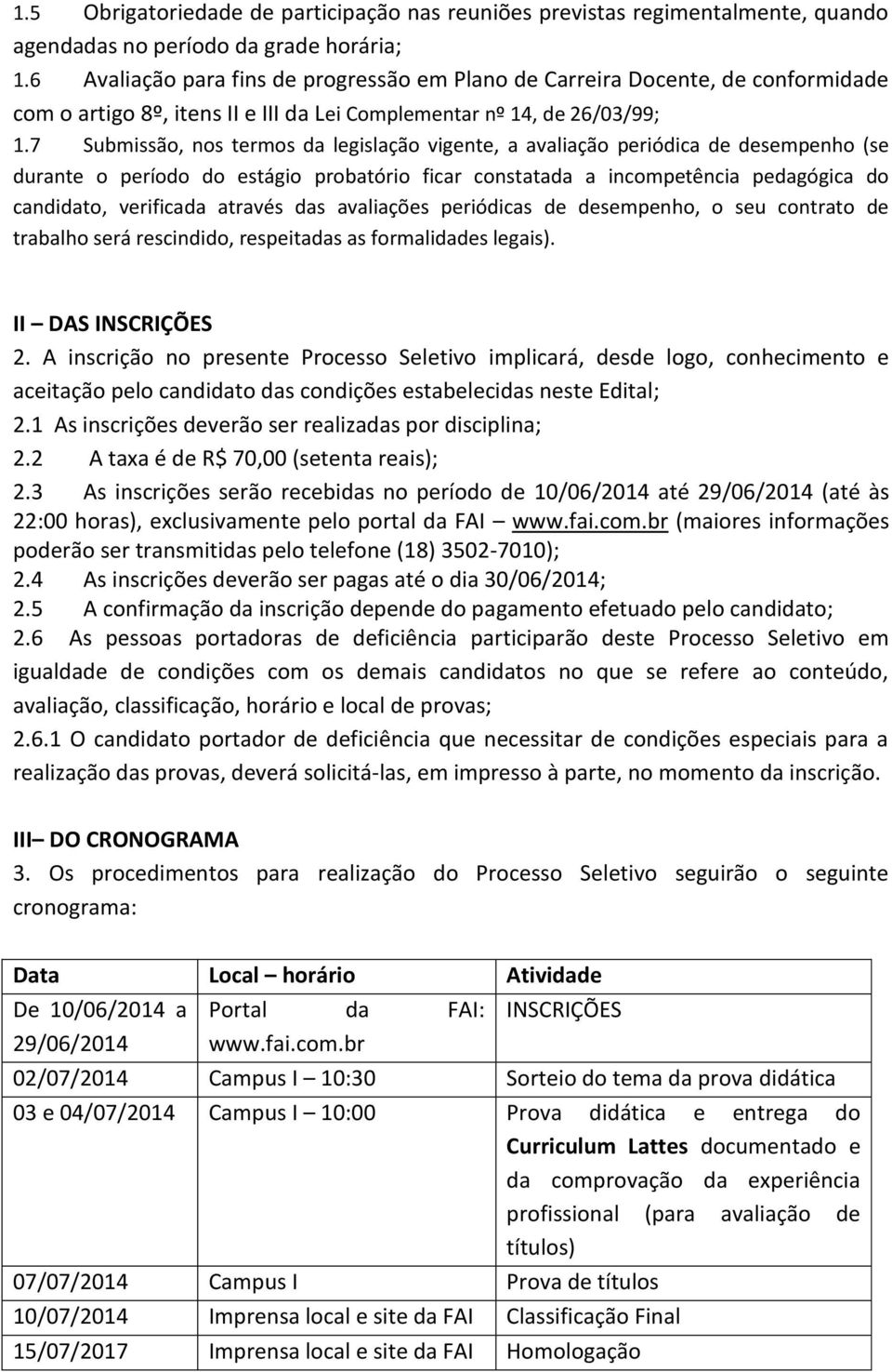 7 Submissão, nos termos da legislação vigente, a avaliação periódica de desempenho (se durante o período do estágio probatório ficar constatada a incompetência pedagógica do candidato, verificada