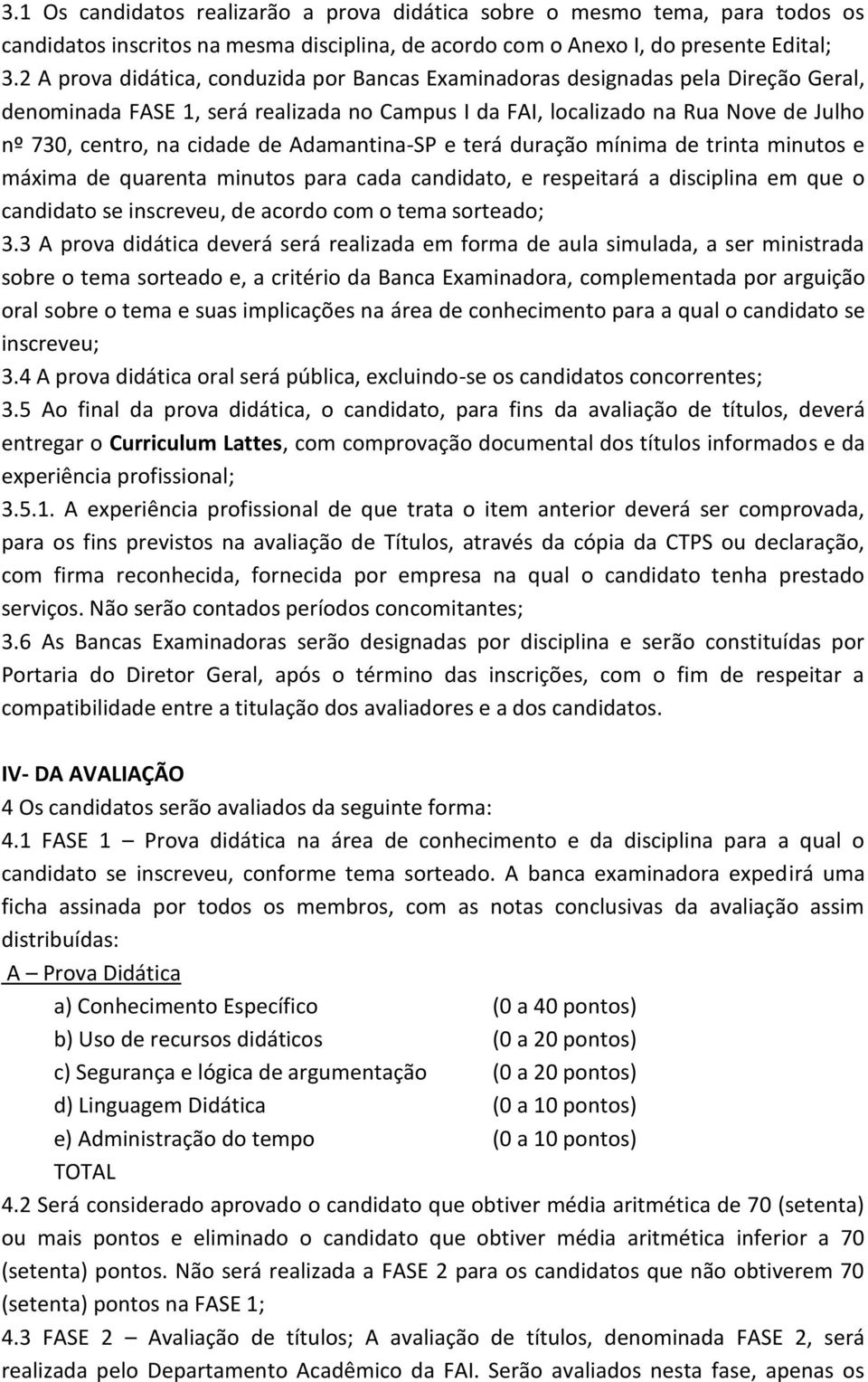 Adamantina-SP e terá duração mínima de trinta minutos e máxima de quarenta minutos para cada candidato, e respeitará a disciplina em que o candidato se inscreveu, de acordo com o tema sorteado; 3.