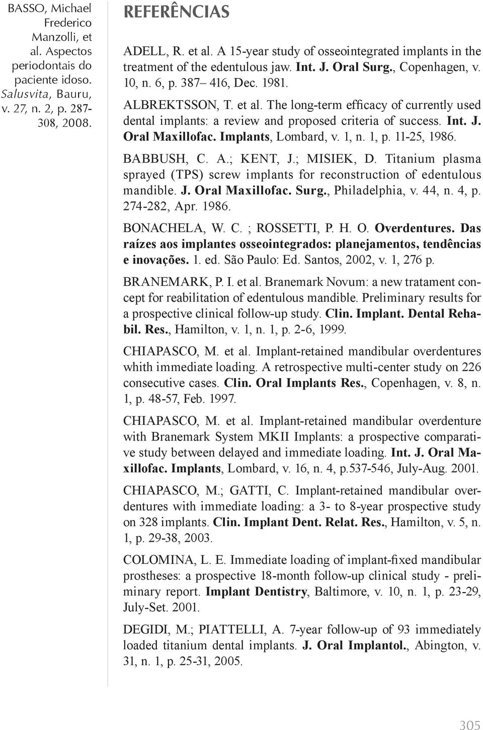 BABBUSH, C. A.; KENT, J.; MISIEK, D. Titanium plasma sprayed (TPS) screw implants for reconstruction of edentulous mandible. J. Oral Maxillofac. Surg., Philadelphia, v. 44, n. 4, p. 274-282, Apr.