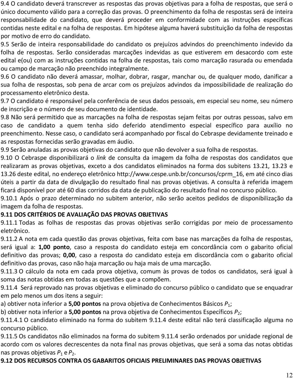 Em hipótese alguma haverá substituição da folha de respostas por motivo de erro do candidato. 9.