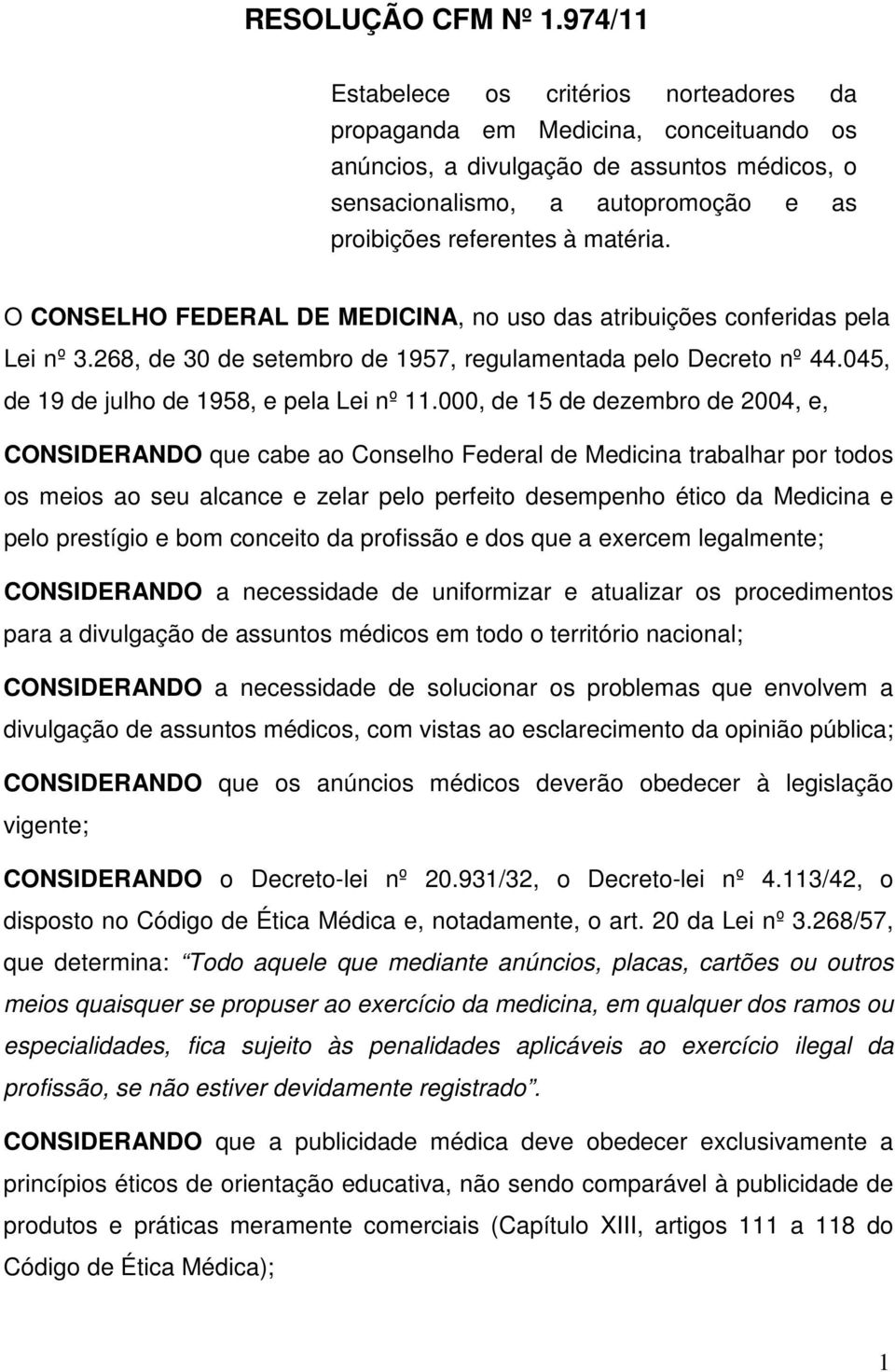 matéria. O CONSELHO FEDERAL DE MEDICINA, no uso das atribuições conferidas pela Lei nº 3.268, de 30 de setembro de 1957, regulamentada pelo Decreto nº 44.045, de 19 de julho de 1958, e pela Lei nº 11.