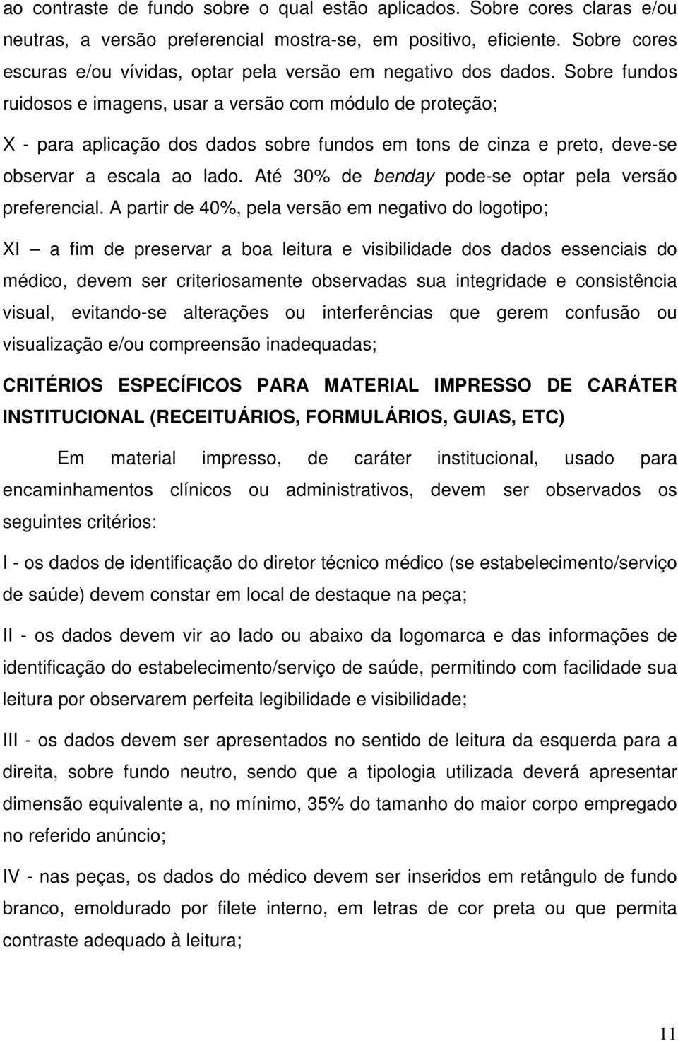 Sobre fundos ruidosos e imagens, usar a versão com módulo de proteção; X - para aplicação dos dados sobre fundos em tons de cinza e preto, deve-se observar a escala ao lado.