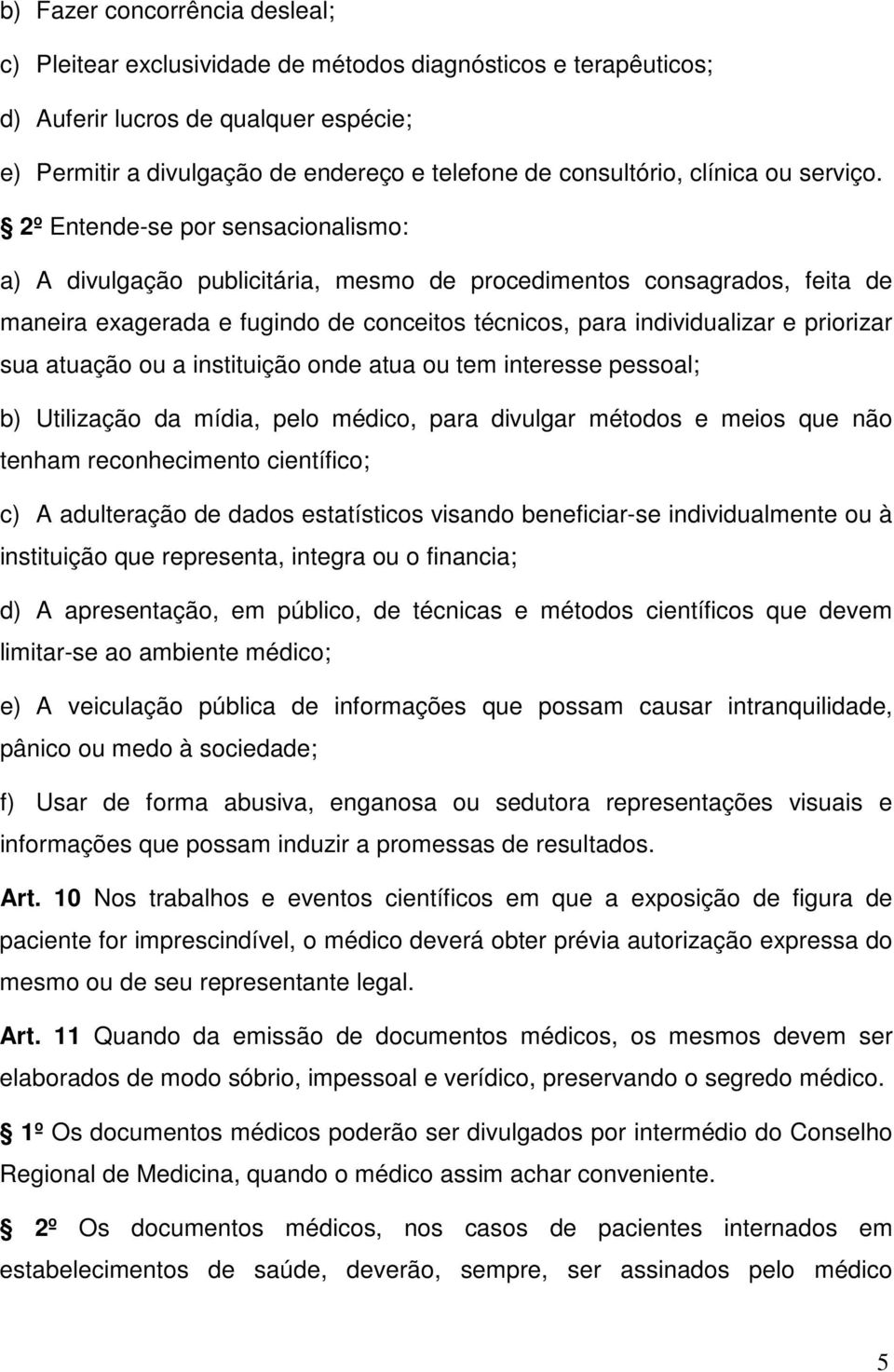 2º Entende-se por sensacionalismo: a) A divulgação publicitária, mesmo de procedimentos consagrados, feita de maneira exagerada e fugindo de conceitos técnicos, para individualizar e priorizar sua