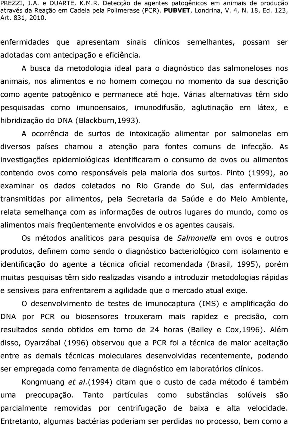 Várias alternativas têm sido pesquisadas como imunoensaios, imunodifusão, aglutinação em látex, e hibridização do DNA (Blackburn,1993).