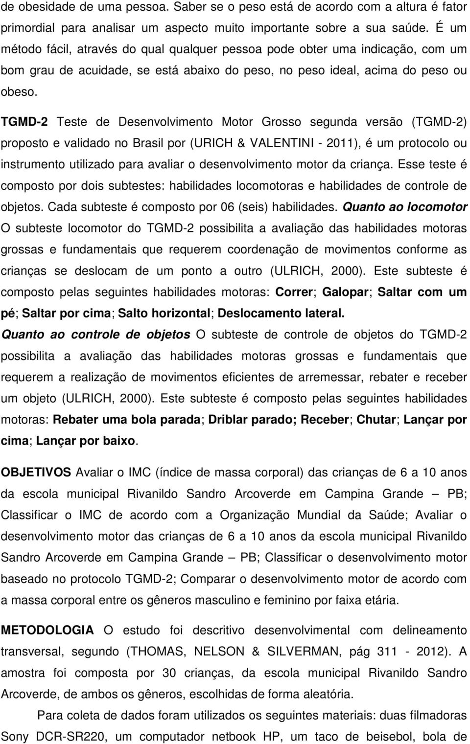 TGMD- Teste de Desenvolvimento Motor Grosso segunda versão (TGMD-) proposto e validado no Brasil por (URICH & VALENTINI - ), é um protocolo ou instrumento utilizado para avaliar o desenvolvimento