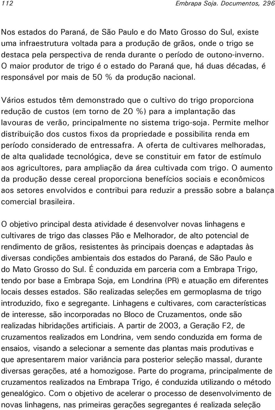 período de outono-inverno. O maior produtor de trigo é o estado do Paraná que, há duas décadas, é responsável por mais de 50 % da produção nacional.