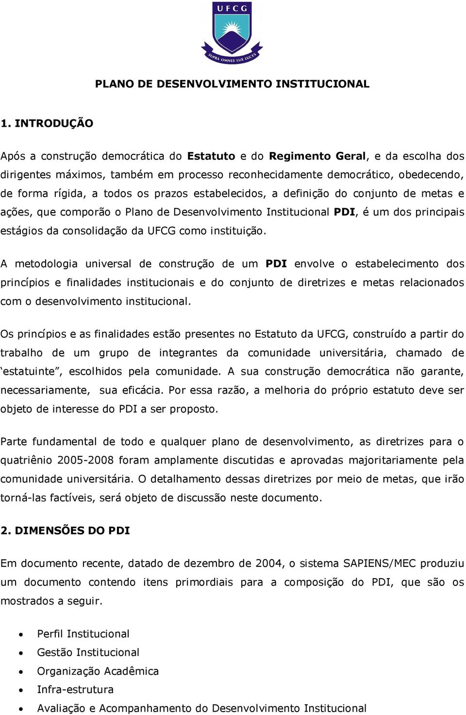 os prazos estabelecidos, a definição do conjunto de metas e ações, que comporão o Plano de Desenvolvimento Institucional PDI, é um dos principais estágios da consolidação da UFCG como instituição.