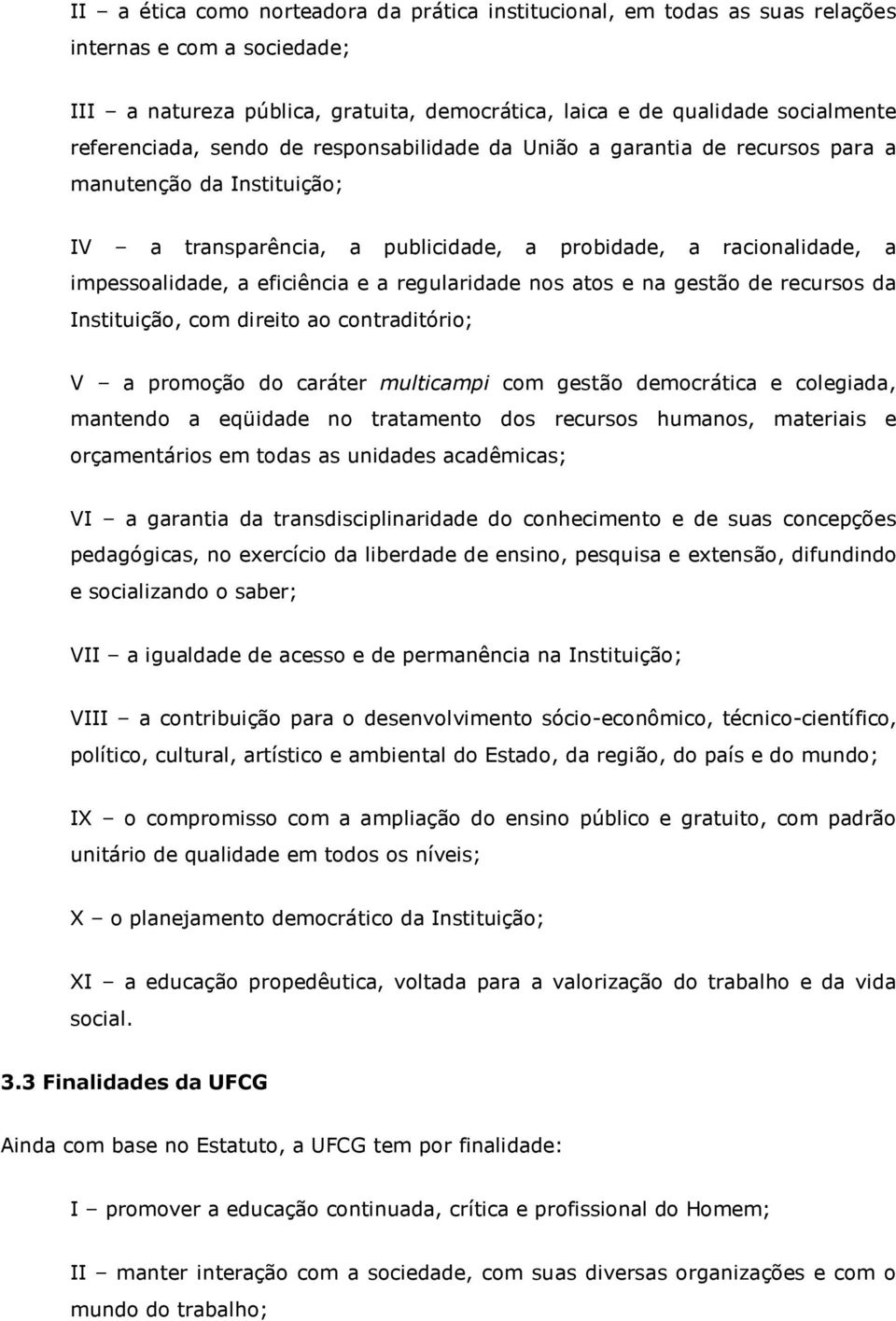 eficiência e a regularidade nos atos e na gestão de recursos da Instituição, com direito ao contraditório; V a promoção do caráter multicampi com gestão democrática e colegiada, mantendo a eqüidade