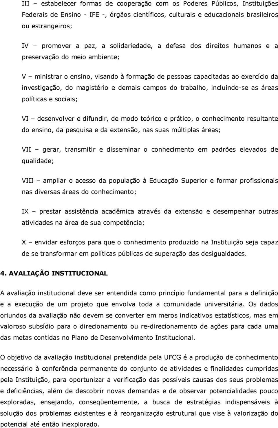 campos do trabalho, incluindo se as áreas políticas e sociais; VI desenvolver e difundir, de modo teórico e prático, o conhecimento resultante do ensino, da pesquisa e da extensão, nas suas múltiplas