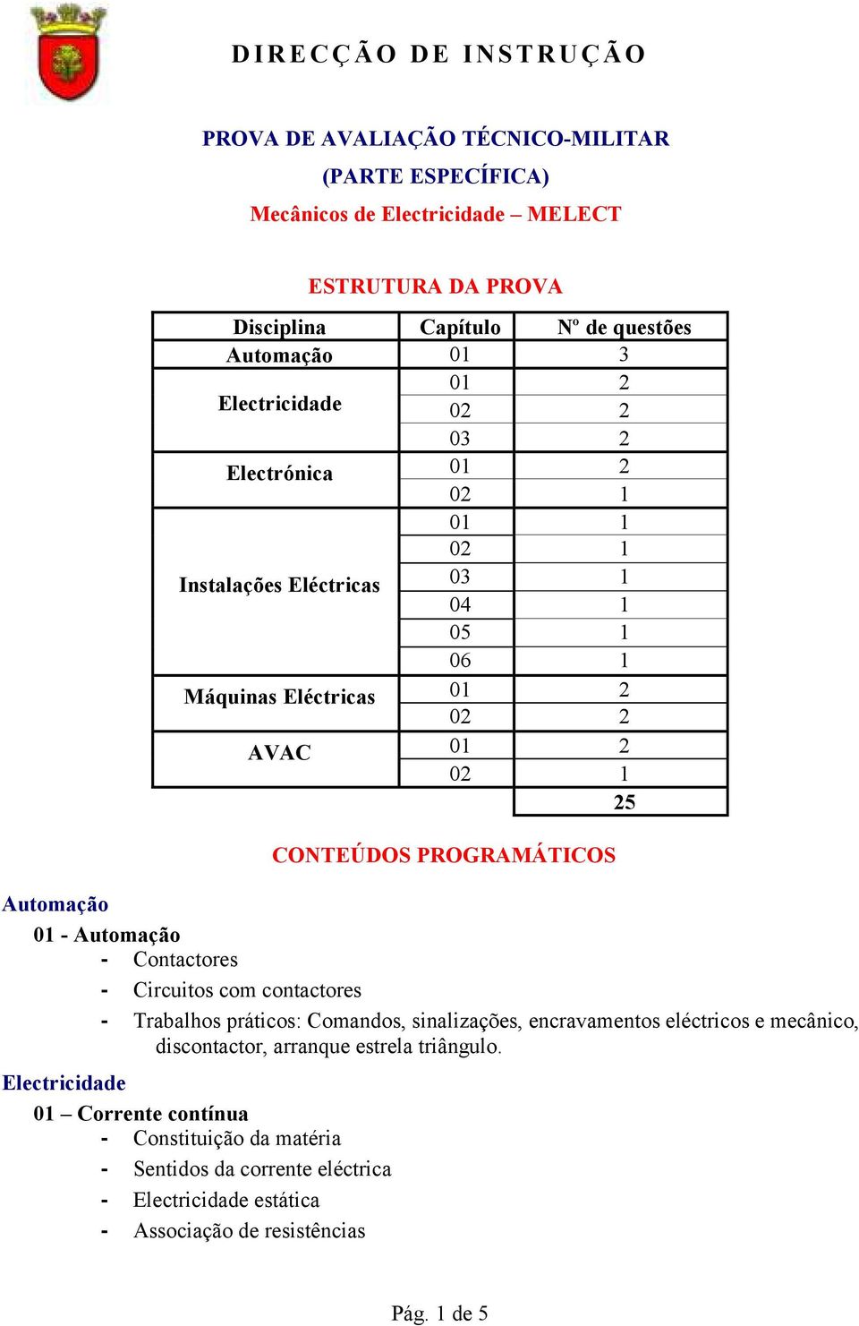 Contactores - Circuitos com contactores - Trabalhos práticos: Comandos, sinalizações, encravamentos eléctricos e mecânico, discontactor,