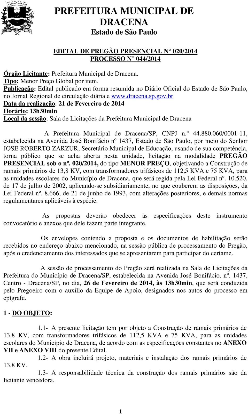 br Data da realização: 21 de Fevereiro de 2014 Horário: 13h30min Local da sessão: Sala de Licitações da Prefeitura Municipal de Dracena A Prefeitura Municipal de Dracena/SP, CNPJ n.º 44.880.