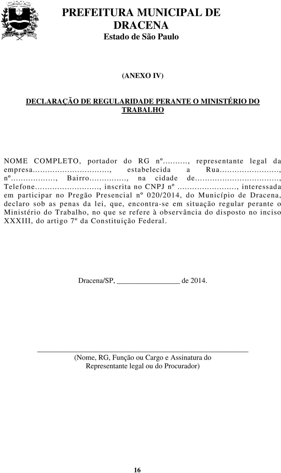 .., interessada em participar no Pregão Presencial nº 020/2014, do Município de Dracena, declaro sob as penas da lei, que, encontra-se em situação regular