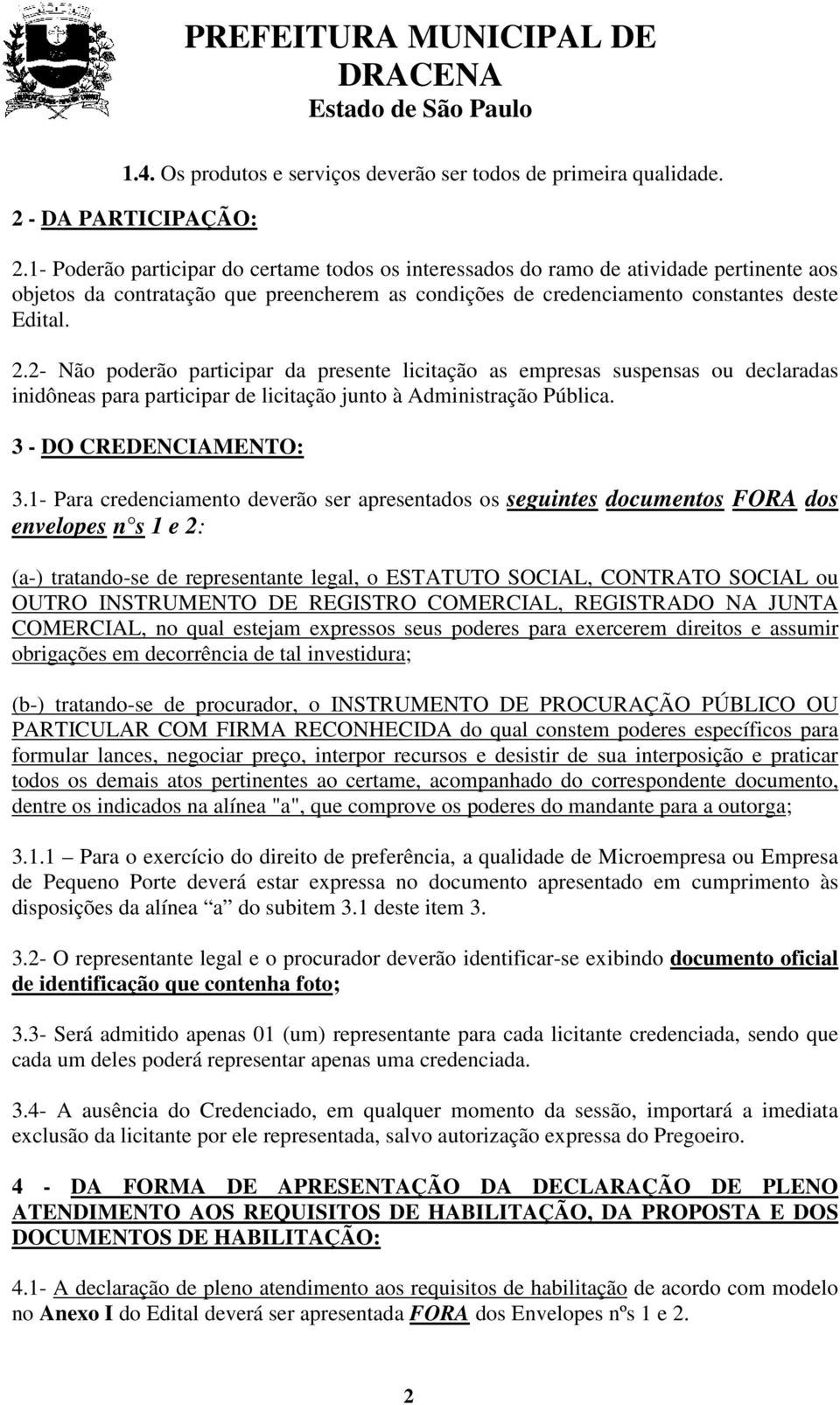 2- Não poderão participar da presente licitação as empresas suspensas ou declaradas inidôneas para participar de licitação junto à Administração Pública. 3 - DO CREDENCIAMENTO: 3.