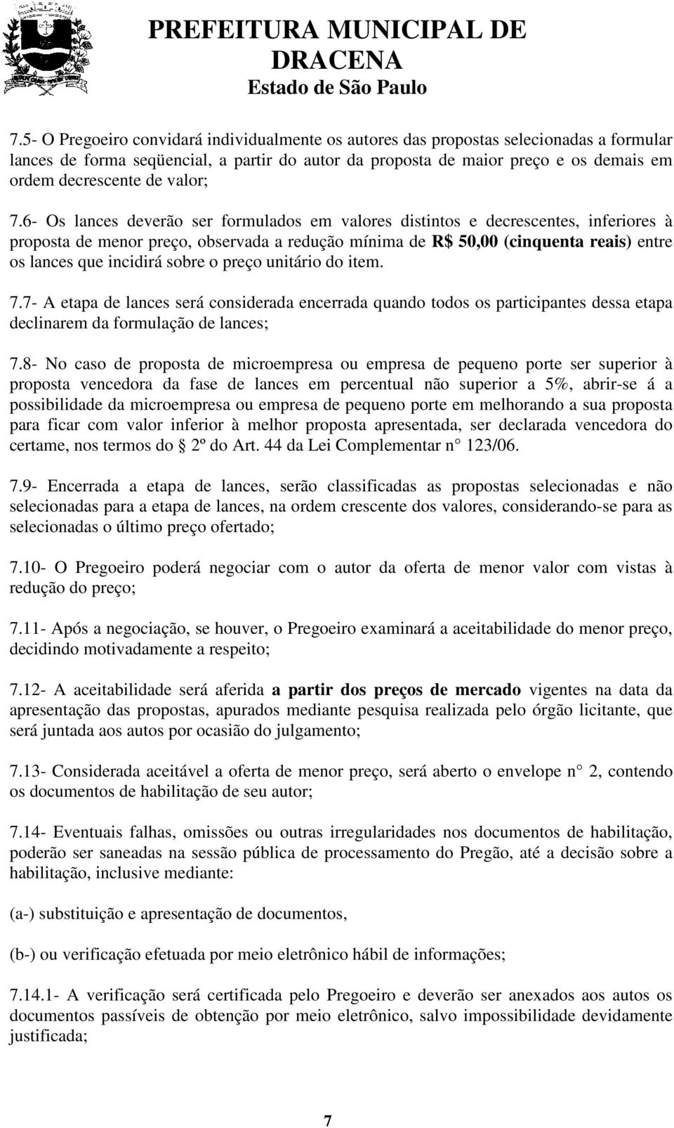 6- Os lances deverão ser formulados em valores distintos e decrescentes, inferiores à proposta de menor preço, observada a redução mínima de R$ 50,00 (cinquenta reais) entre os lances que incidirá