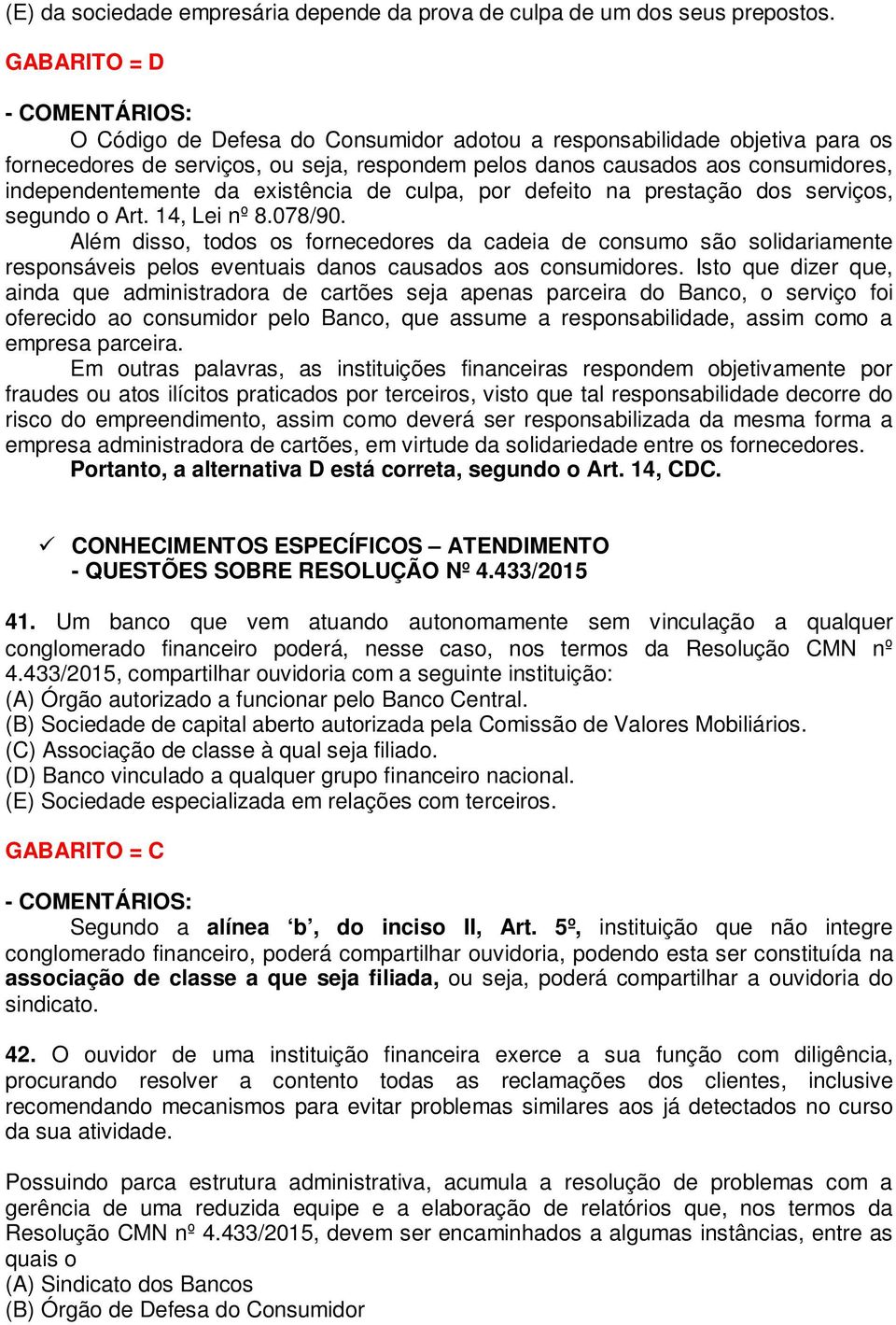 existência de culpa, por defeito na prestação dos serviços, segundo o Art. 14, Lei nº 8.078/90.