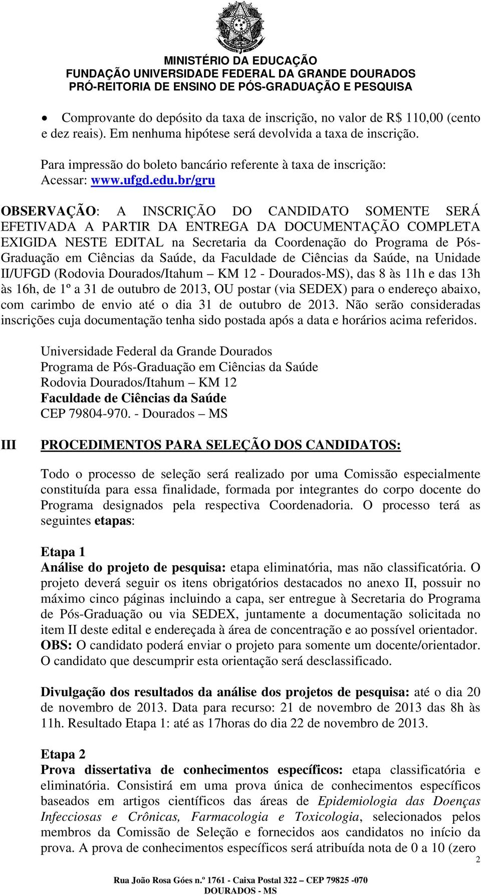 br/gru OBSERVAÇÃO: A INSCRIÇÃO DO CANDIDATO SOMENTE SERÁ EFETIVADA A PARTIR DA ENTREGA DA DOCUMENTAÇÃO COMPLETA EXIGIDA NESTE EDITAL na Secretaria da Coordenação do Programa de Pós- Graduação em