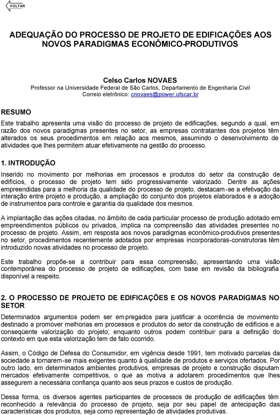 br Este trabalho apresenta uma visão do processo de projeto de edificações, segundo a qual, em razão dos novos paradigmas presentes no setor, as empresas contratantes dos projetos têm alterados os