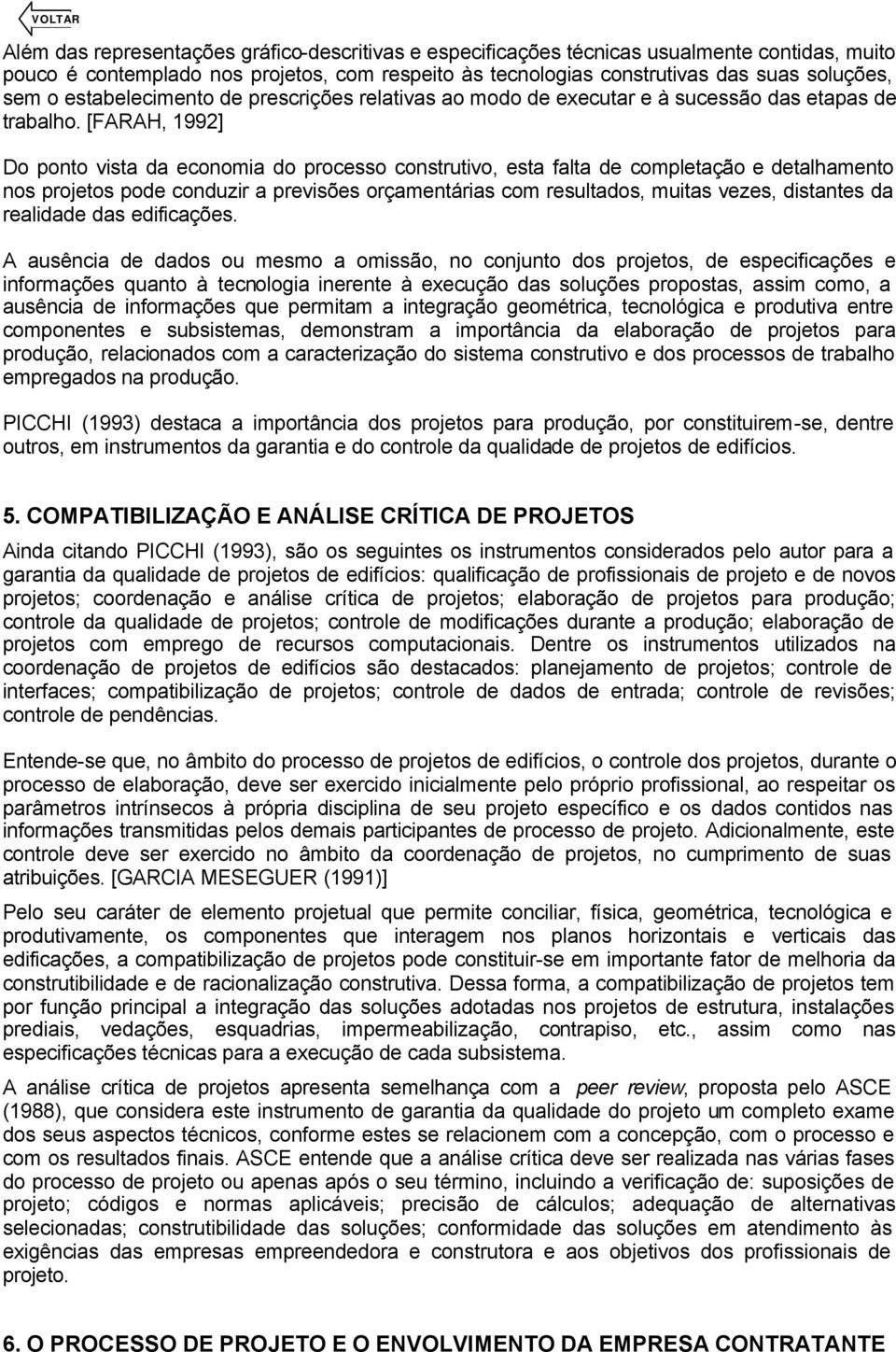 [FARAH, 1992] Do ponto vista da economia do processo construtivo, esta falta de completação e detalhamento nos projetos pode conduzir a previsões orçamentárias com resultados, muitas vezes, distantes