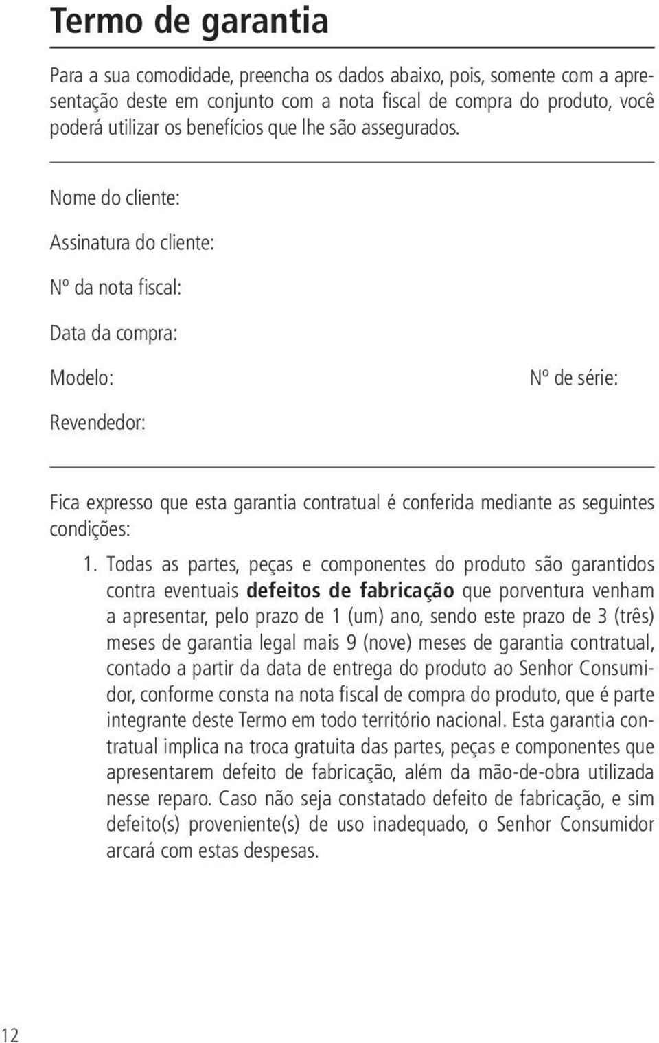 Nome do cliente: Assinatura do cliente: Nº da nota fiscal: Data da compra: Modelo: Nº de série: Revendedor: Fica expresso que esta garantia contratual é conferida mediante as seguintes condições: 1.