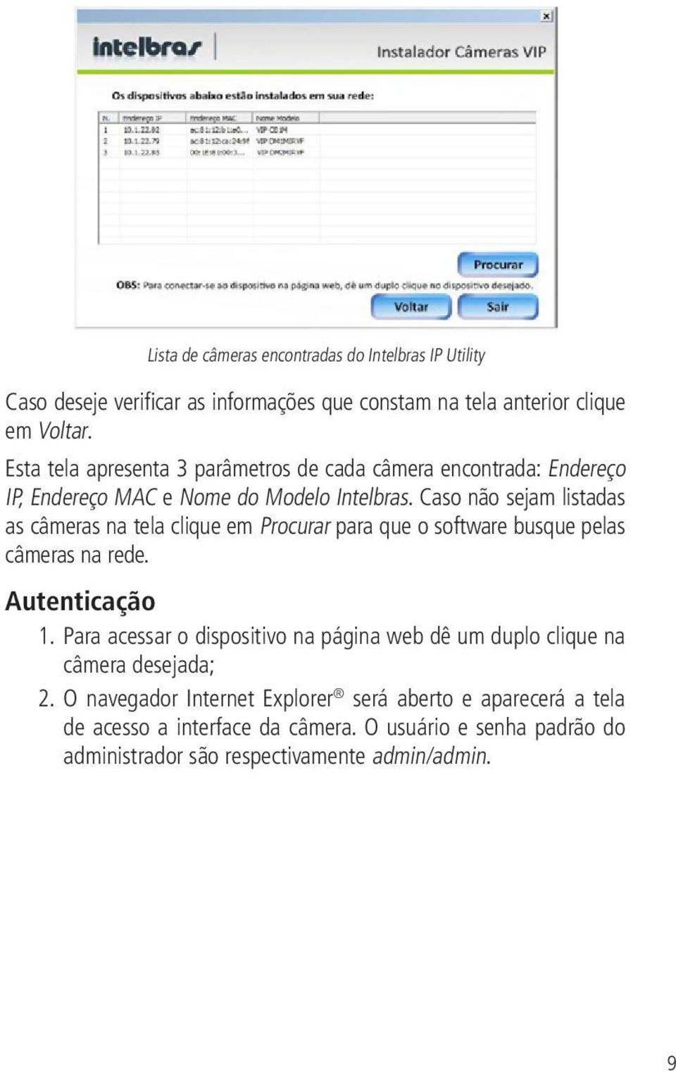 Caso não sejam listadas as câmeras na tela clique em Procurar para que o software busque pelas câmeras na rede. Autenticação 1.