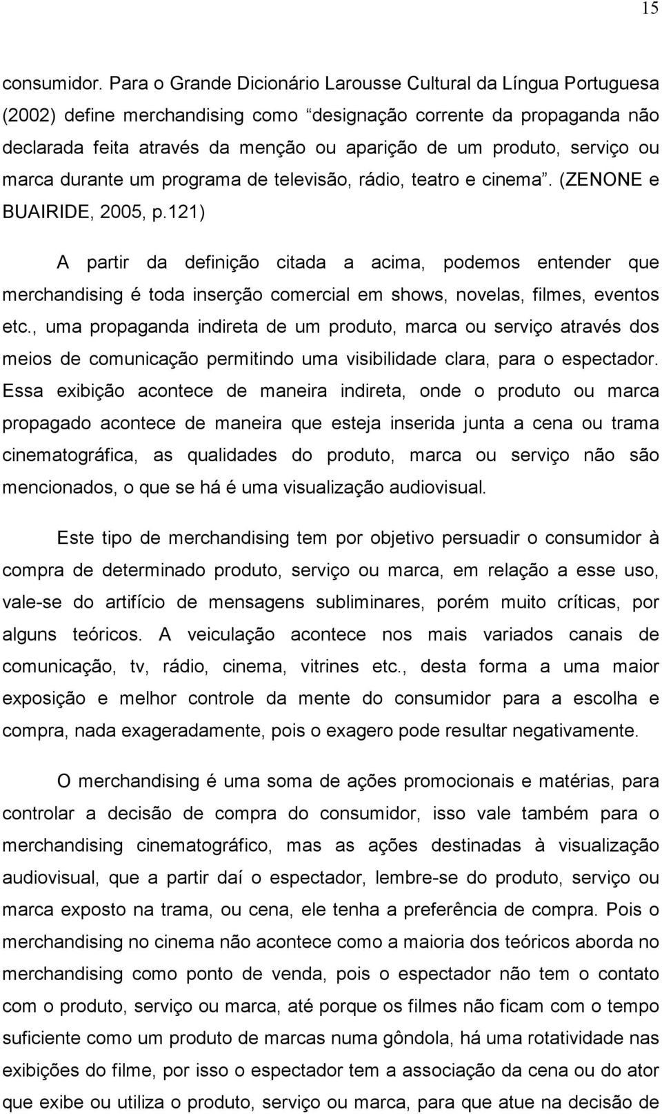 serviço ou marca durante um programa de televisão, rádio, teatro e cinema. (ZENONE e BUAIRIDE, 2005, p.