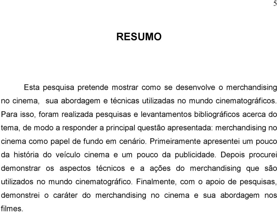 papel de fundo em cenário. Primeiramente apresentei um pouco da história do veículo cinema e um pouco da publicidade.