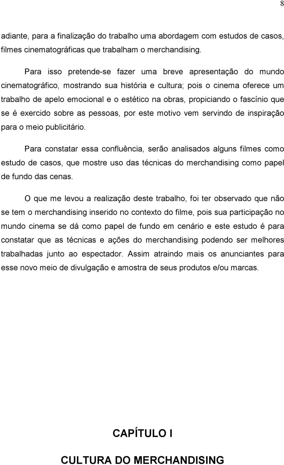 o fascínio que se é exercido sobre as pessoas, por este motivo vem servindo de inspiração para o meio publicitário.