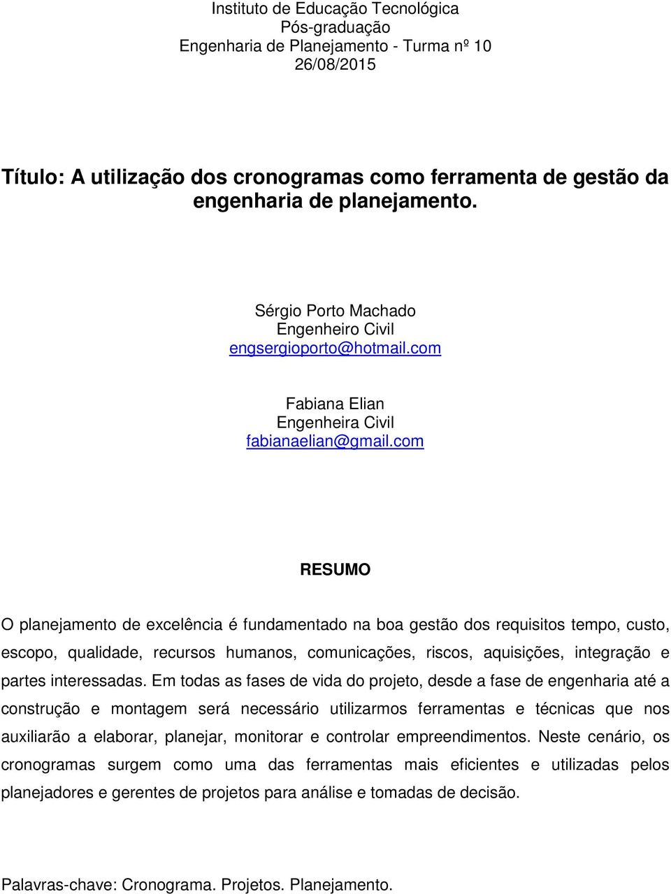 com RESUMO O planejamento de excelência é fundamentado na boa gestão dos requisitos tempo, custo, escopo, qualidade, recursos humanos, comunicações, riscos, aquisições, integração e partes