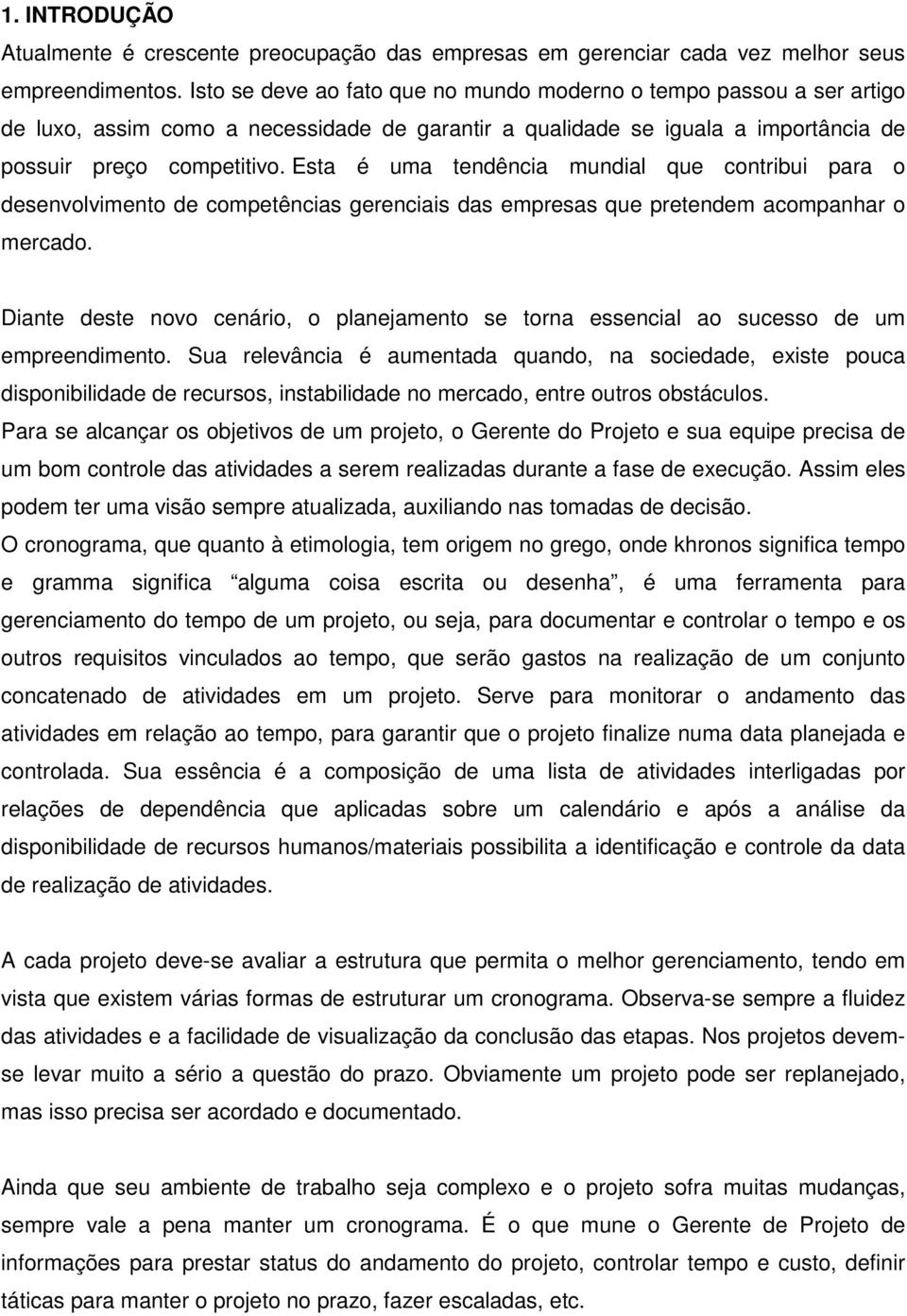 Esta é uma tendência mundial que contribui para o desenvolvimento de competências gerenciais das empresas que pretendem acompanhar o mercado.