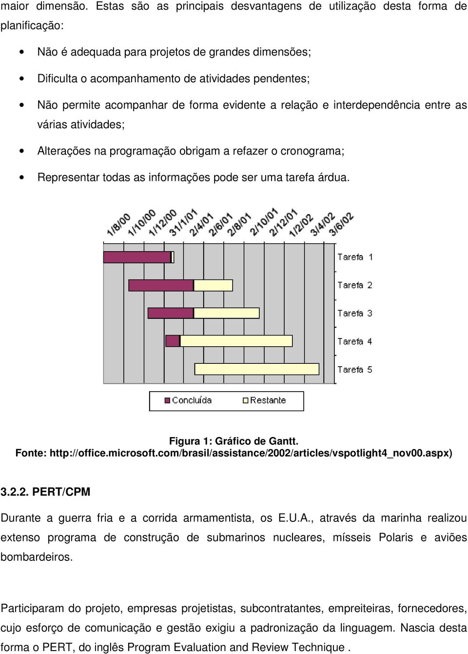 acompanhar de forma evidente a relação e interdependência entre as várias atividades; Alterações na programação obrigam a refazer o cronograma; Representar todas as informações pode ser uma tarefa