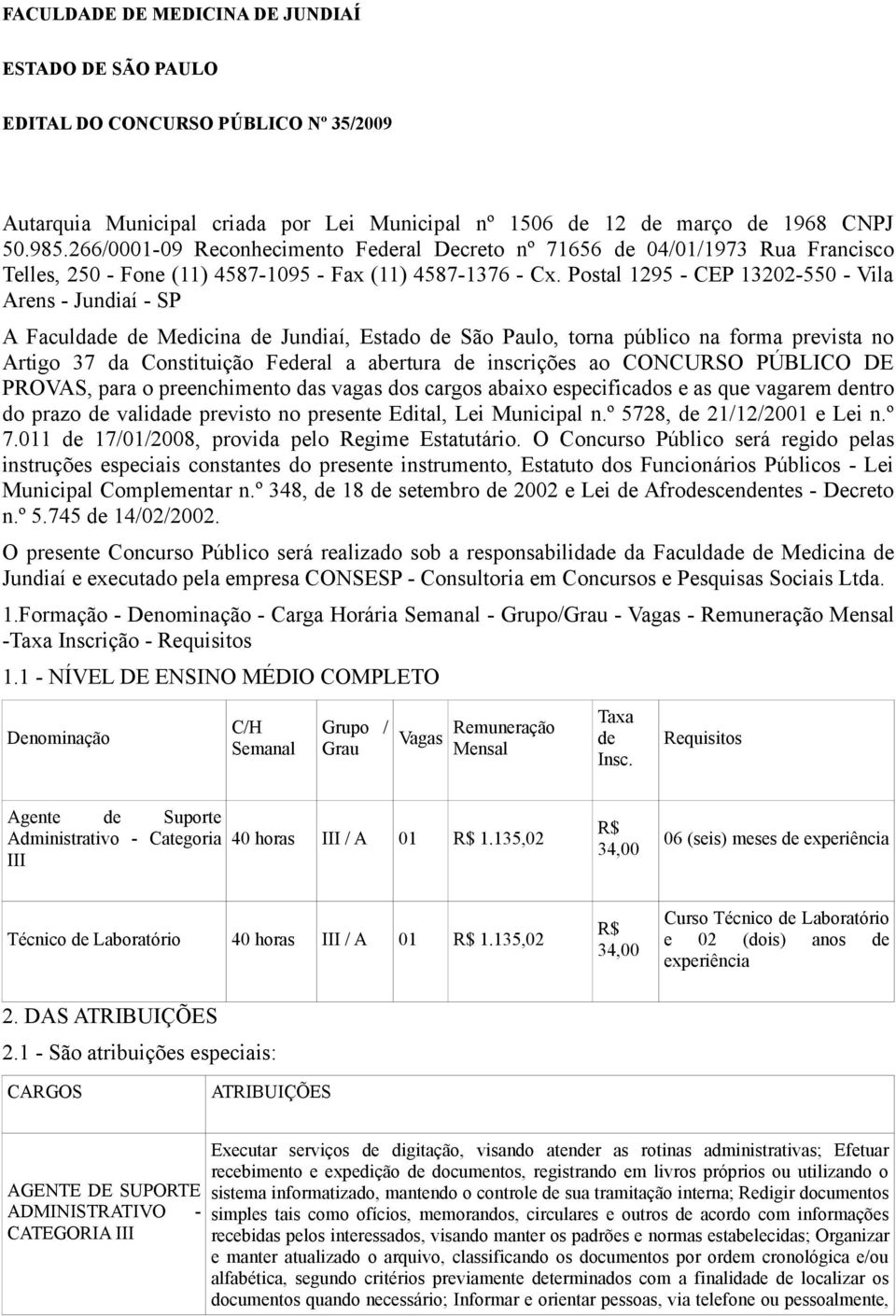 Postal 1295 - CEP 13202-550 - Vila Arens - Jundiaí - SP A Faculdade de Medicina de Jundiaí, Estado de São Paulo, torna público na forma prevista no Artigo 37 da Constituição Federal a abertura de