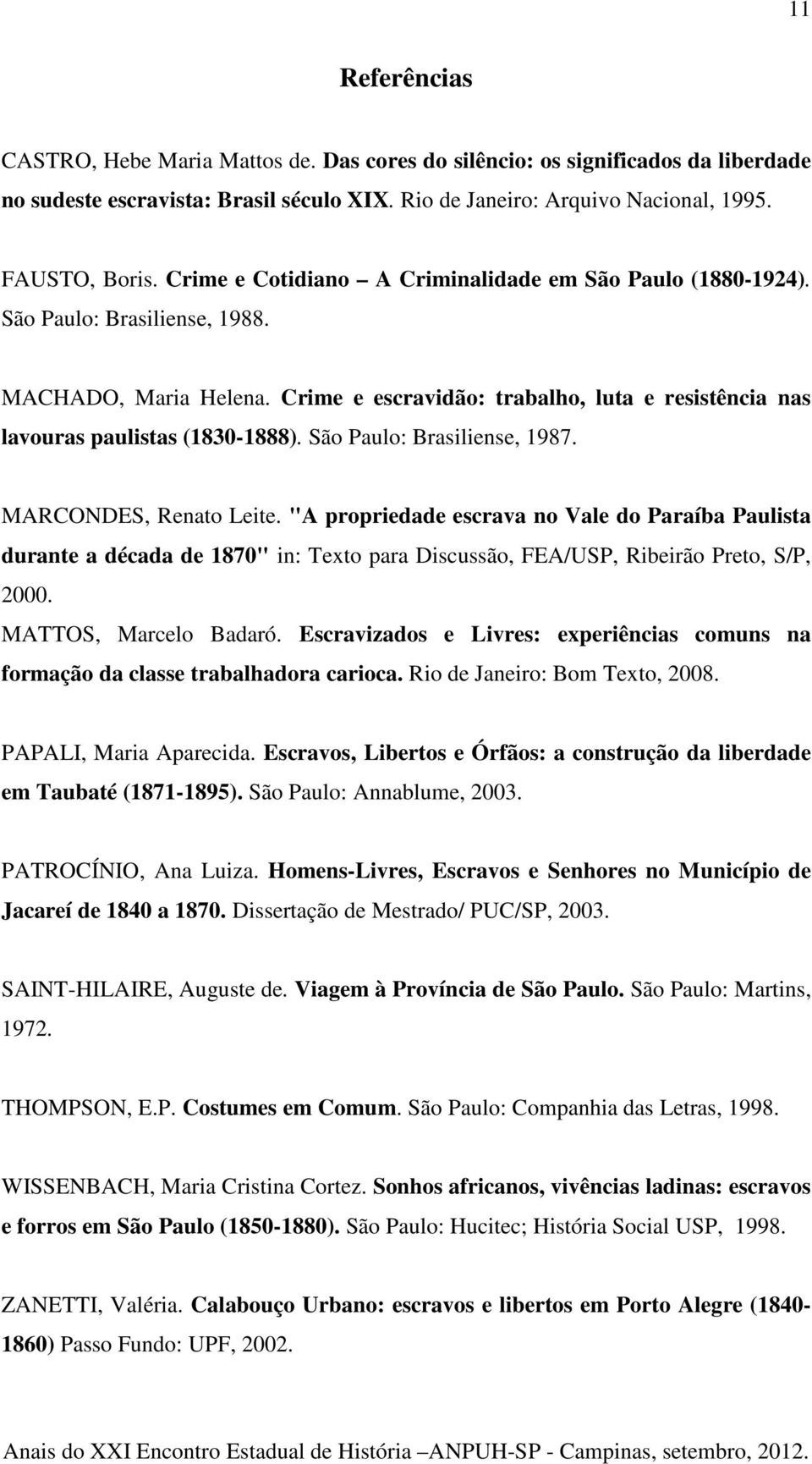 São Paulo: Brasiliense, 1987. MARCONDES, Renato Leite. "A propriedade escrava no Vale do Paraíba Paulista durante a década de 1870" in: Texto para Discussão, FEA/USP, Ribeirão Preto, S/P, 2000.