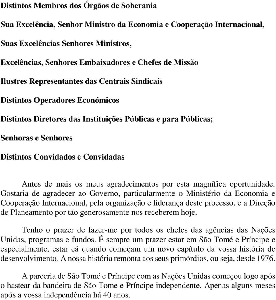 Convidadas Antes de mais os meus agradecimentos por esta magnífica oportunidade.