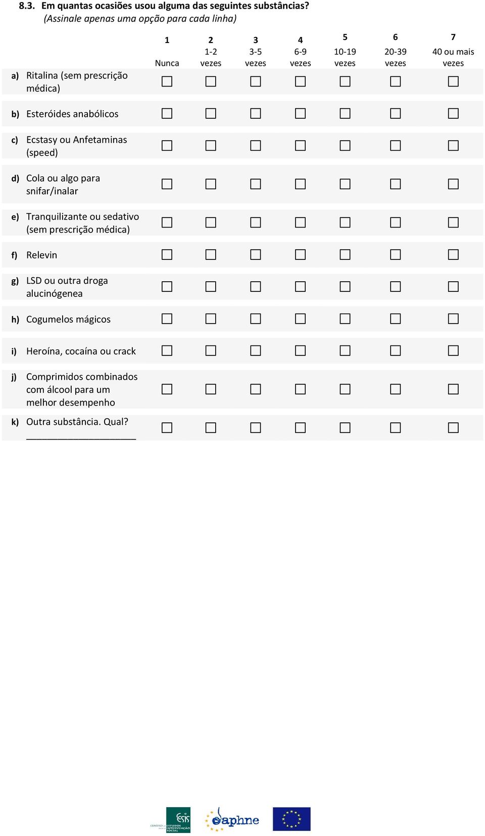 vezes vezes vezes vezes vezes b) Esteróides anabólicos c) Ecstasy ou Anfetaminas (speed) d) Cola ou algo para snifar/inalar e) Tranquilizante