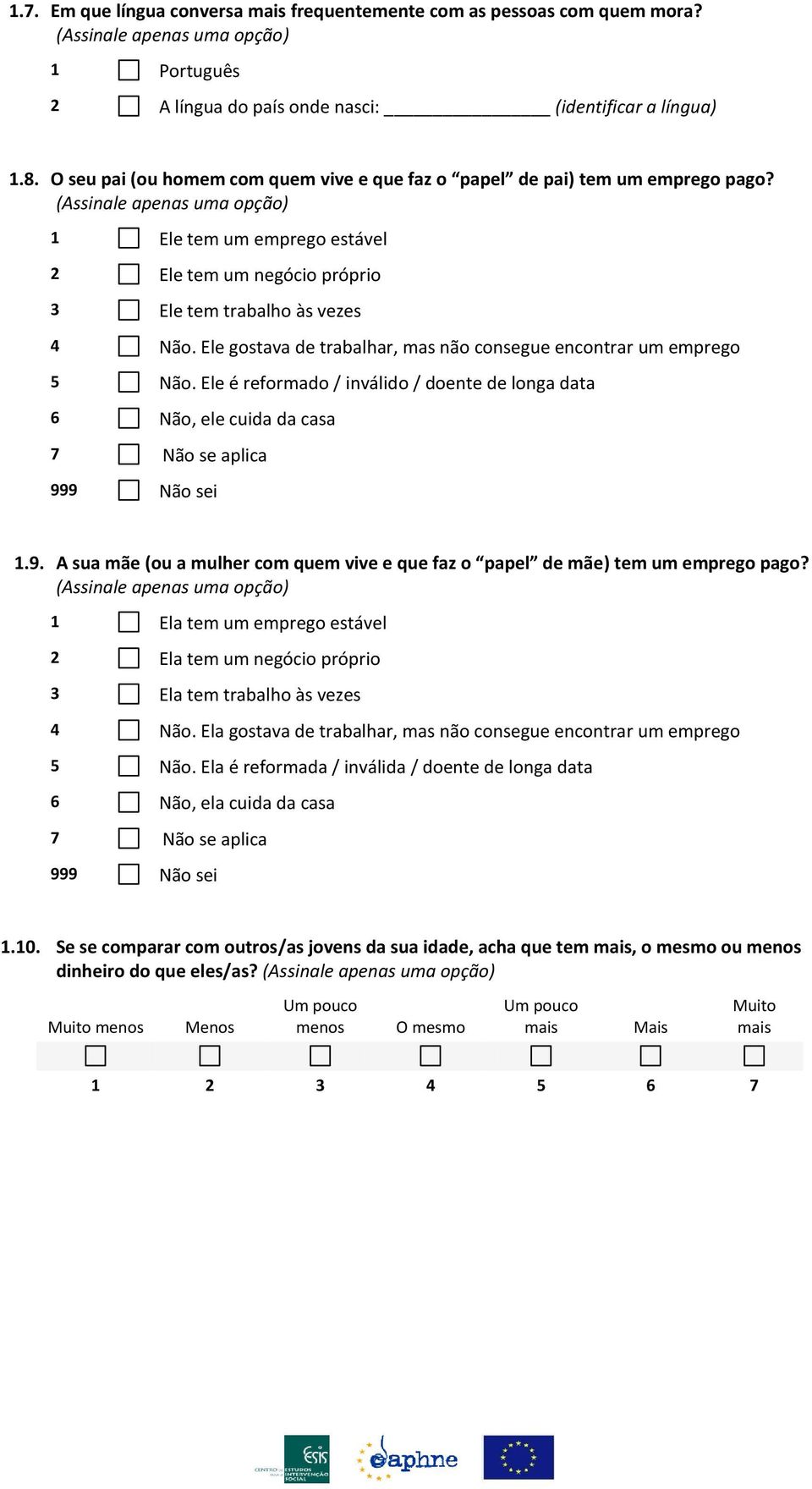 (Assinale apenas uma opção) 1 Ele tem um emprego estável 2 Ele tem um negócio próprio 3 Ele tem trabalho às vezes 4 Não. Ele gostava de trabalhar, mas não consegue encontrar um emprego 5 Não.