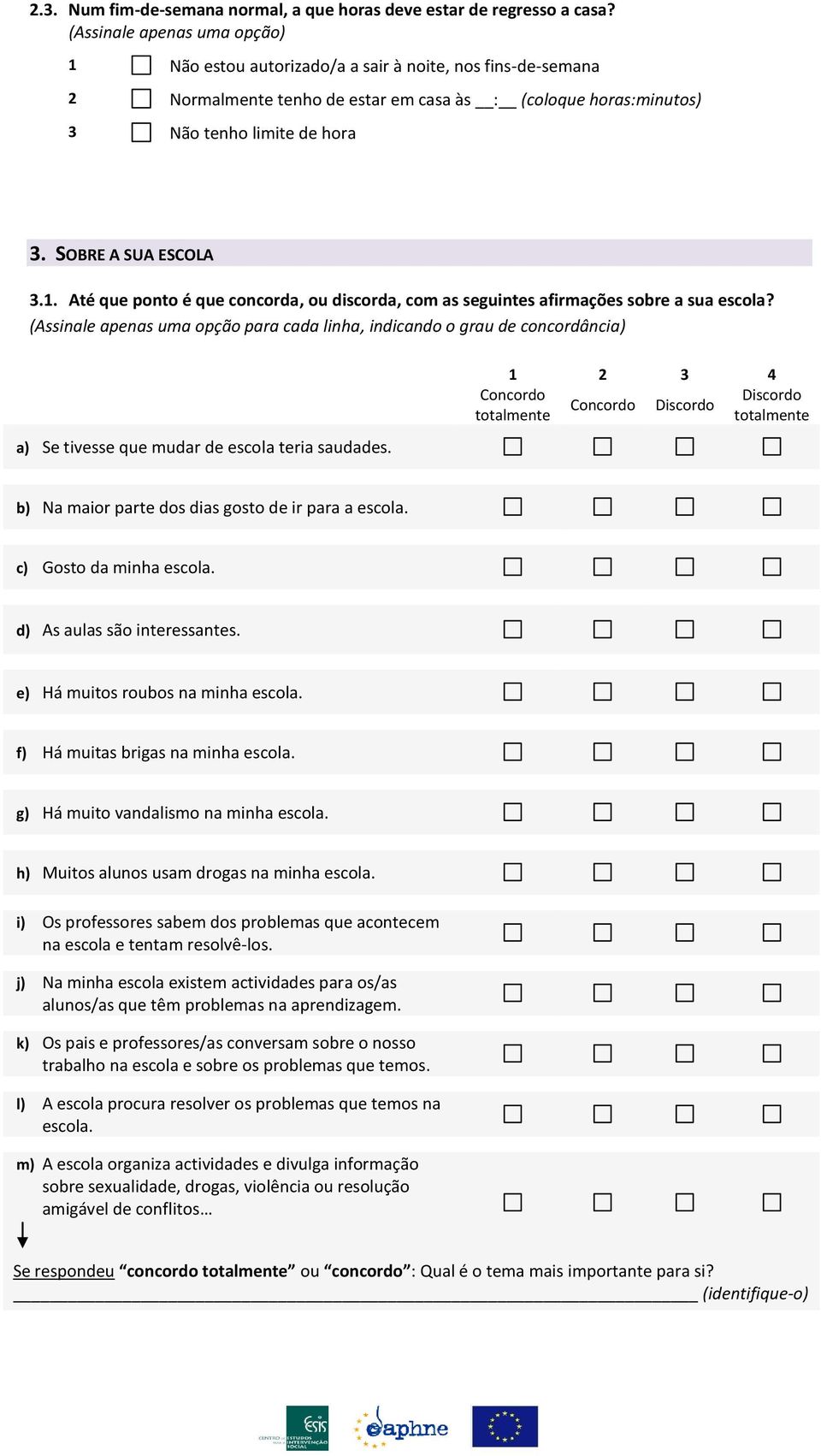 SOBRE A SUA ESCOLA 3.1. Até que ponto é que concorda, ou discorda, com as seguintes afirmações sobre a sua escola?