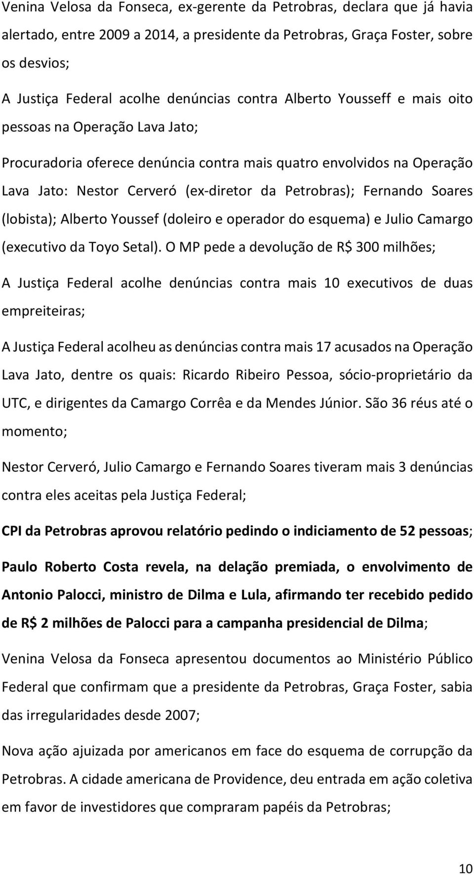 Fernando Soares (lobista); Alberto Youssef (doleiro e operador do esquema) e Julio Camargo (executivo da Toyo Setal).