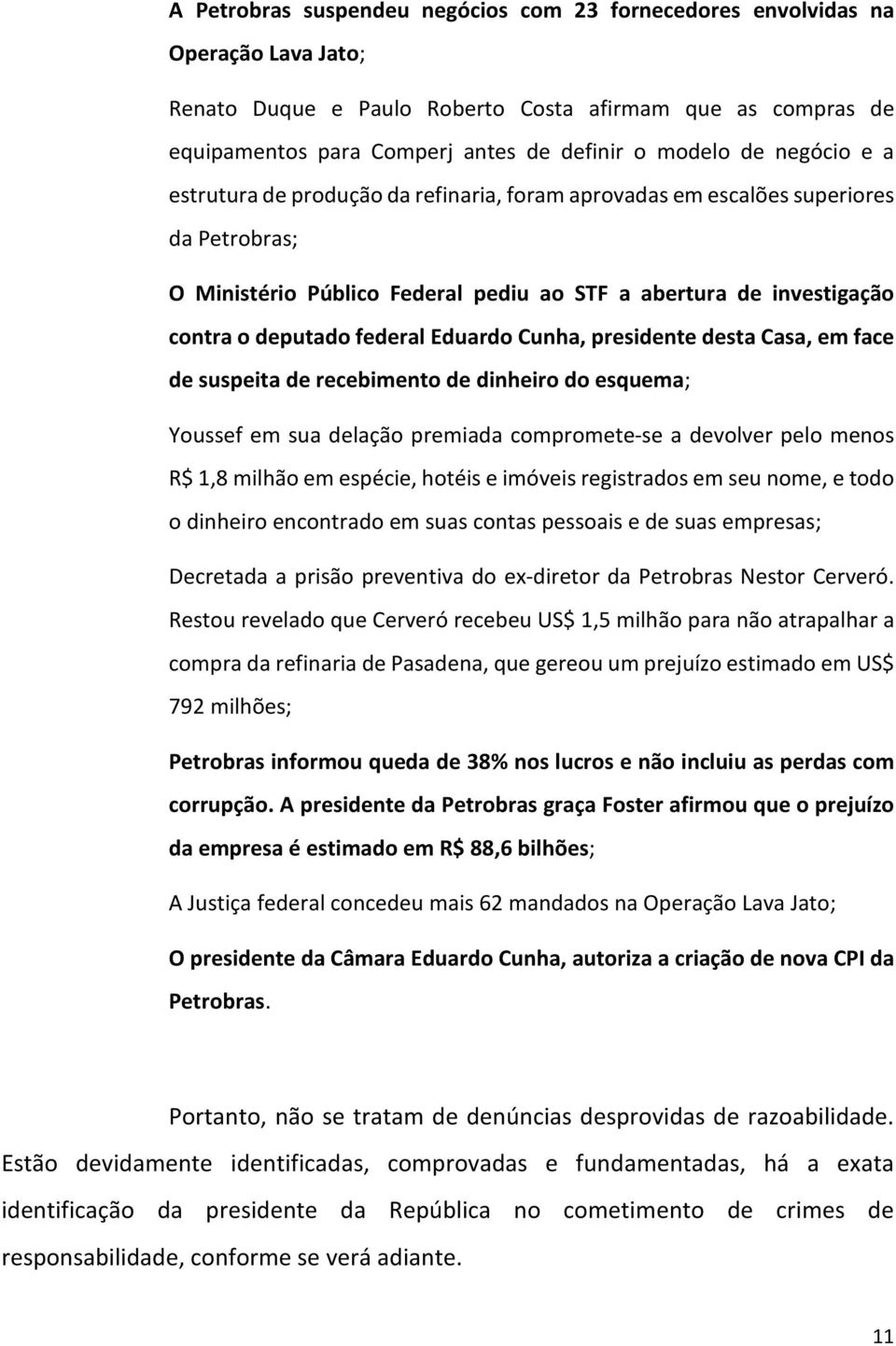 Eduardo Cunha, presidente desta Casa, em face de suspeita de recebimento de dinheiro do esquema; Youssef em sua delação premiada compromete-se a devolver pelo menos R$ 1,8 milhão em espécie, hotéis e