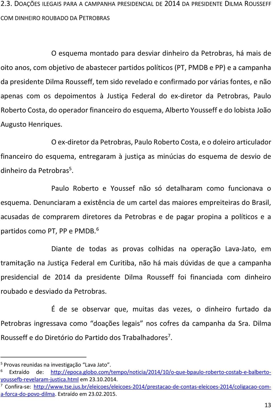 Federal do ex-diretor da Petrobras, Paulo Roberto Costa, do operador financeiro do esquema, Alberto Yousseff e do lobista João Augusto Henriques.