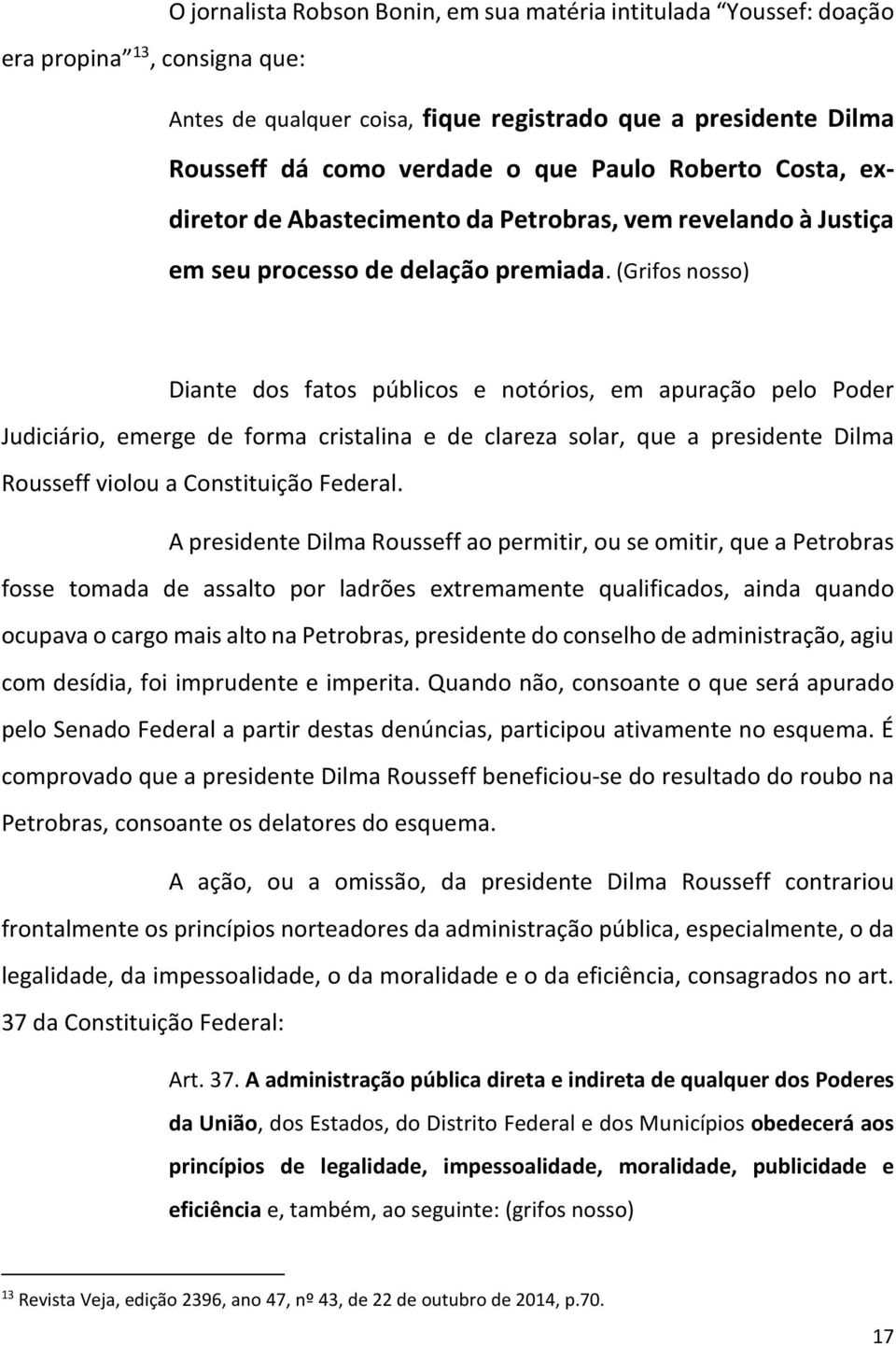 (Grifos nosso) Diante dos fatos públicos e notórios, em apuração pelo Poder Judiciário, emerge de forma cristalina e de clareza solar, que a presidente Dilma Rousseff violou a Constituição Federal.
