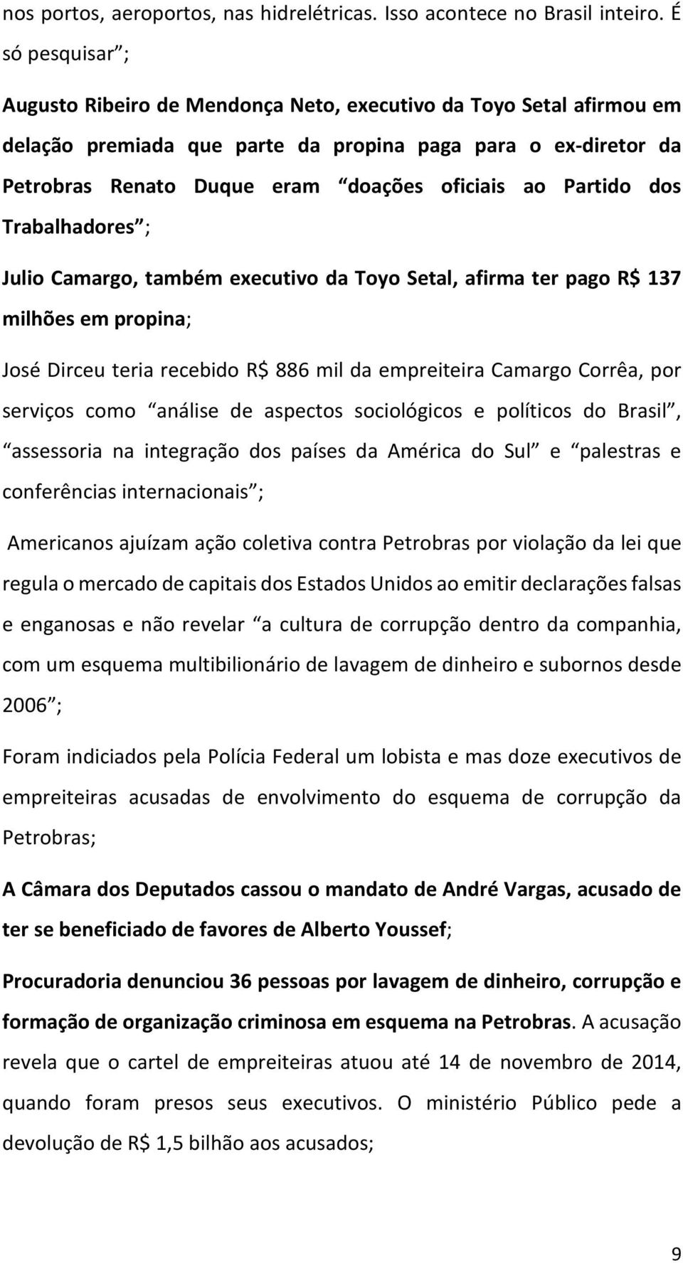 Partido dos Trabalhadores ; Julio Camargo, também executivo da Toyo Setal, afirma ter pago R$ 137 milhões em propina; José Dirceu teria recebido R$ 886 mil da empreiteira Camargo Corrêa, por serviços