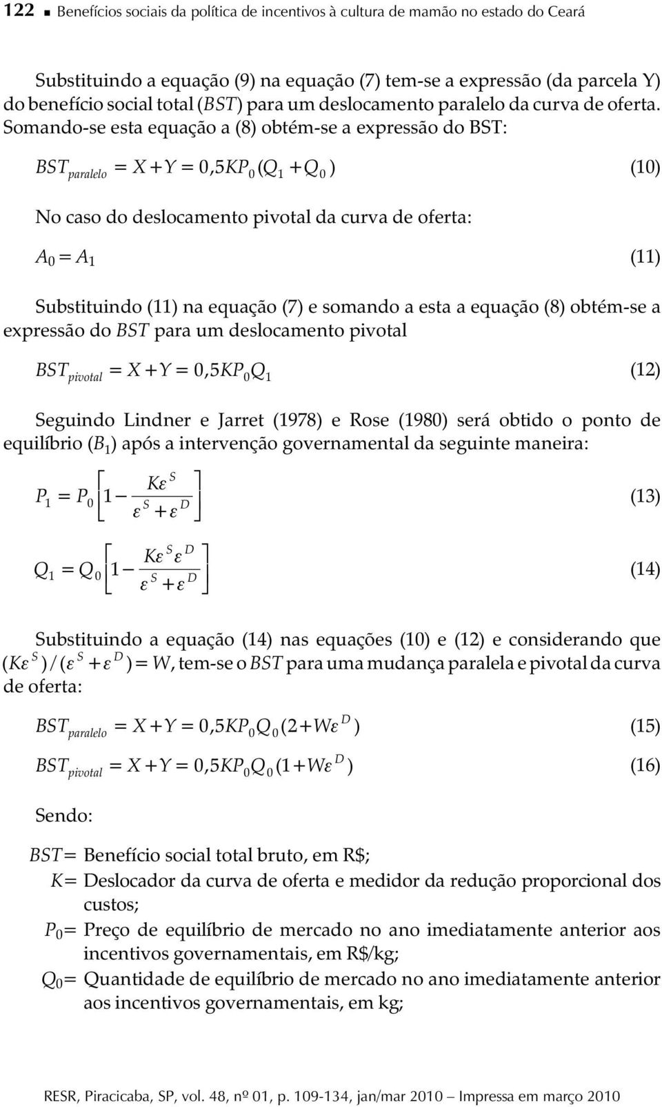 omando-se esa equação a (8) obém-se a expressão do BT: BTparalelo X Y 0, 5 KP0 ( Q1 Q 0 ) (10) No caso do deslocameno pivoal da curva de ofera: A 0 = A 1 (11) ubsiuindo (11) na equação (7) e somando