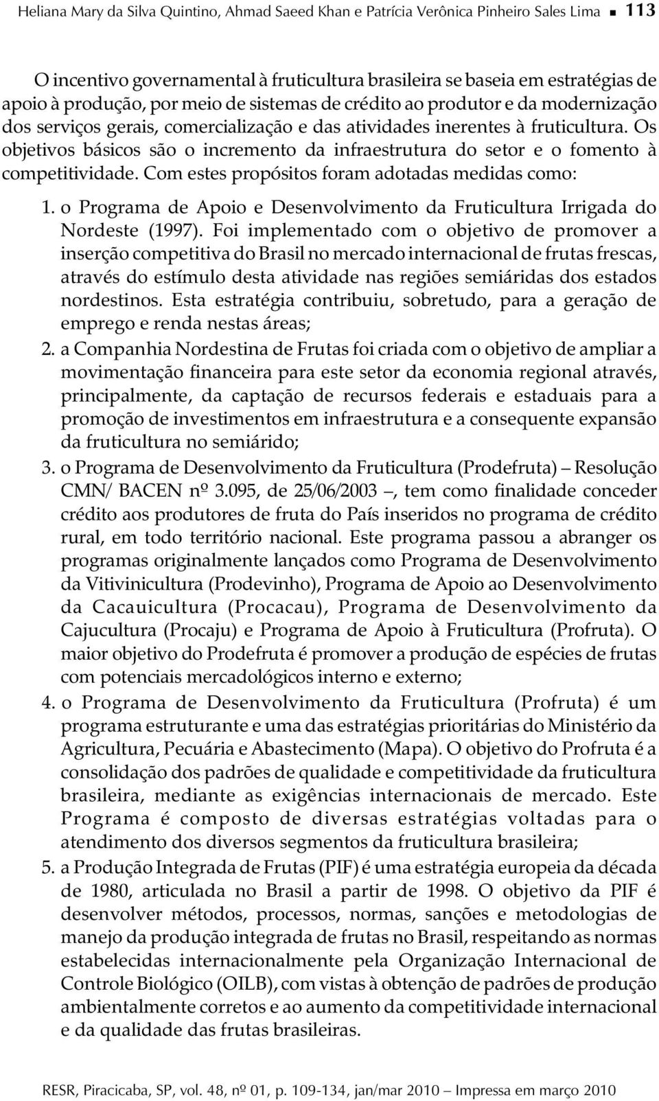 Os objeivos básicos são o incremeno da infraesruura do seor e o fomeno à compeiividade. Com eses propósios foram adoadas medidas como: 1.